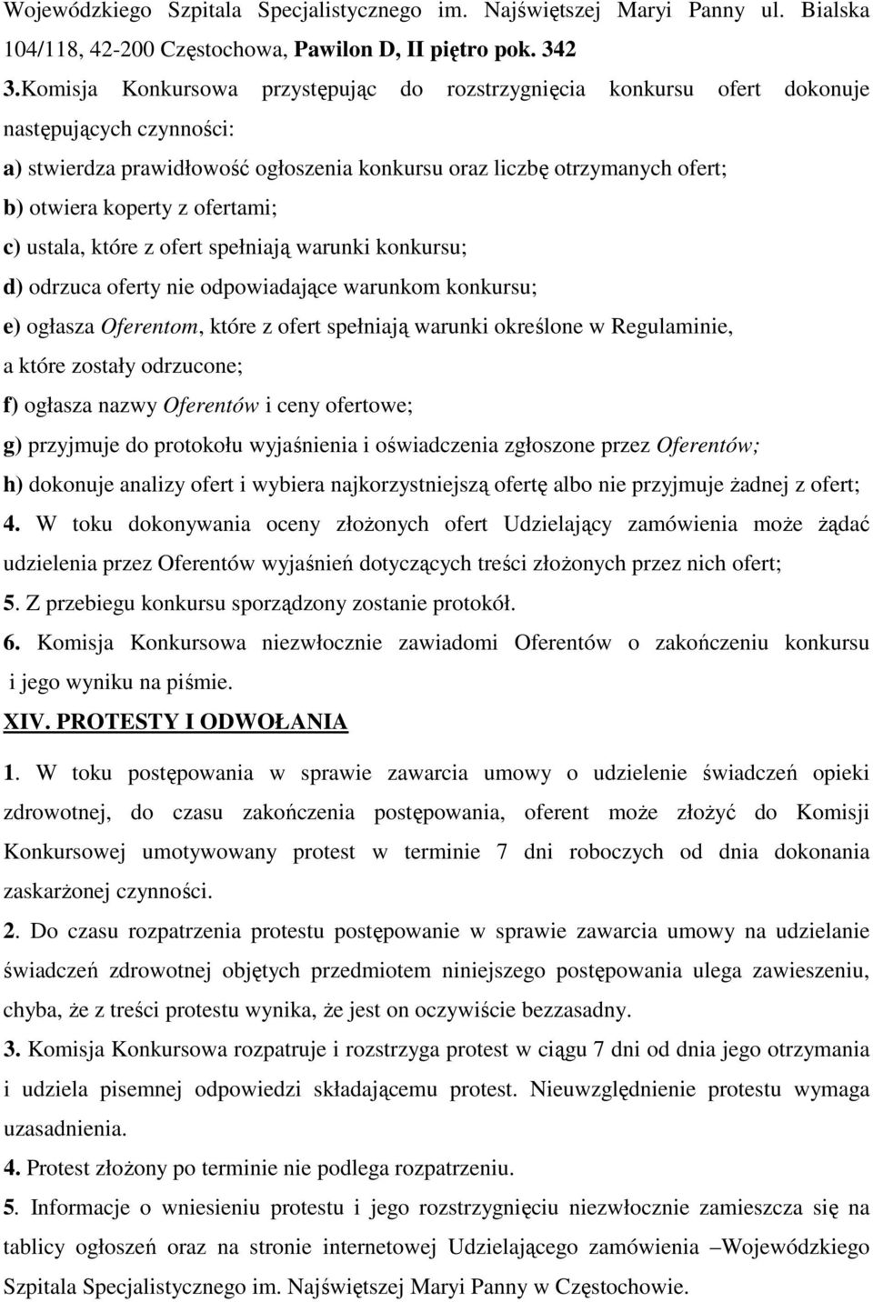 ofertami; c) ustala, które z ofert spełniają warunki konkursu; d) odrzuca oferty nie odpowiadające warunkom konkursu; e) ogłasza Oferentom, które z ofert spełniają warunki określone w Regulaminie, a