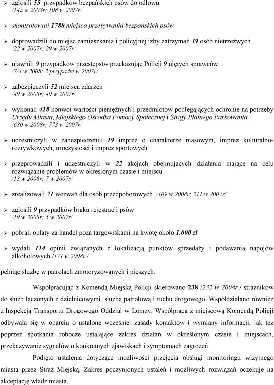 w 2007r/ wykonali 418 konwoi wartości pieniężnych i przedmiotów podlegających ochronie na potrzeby Urzędu Miasta, Miejskiego Ośrodka Pomocy Społecznej i Strefy Płatnego Parkowania /680 w 2008r; 773 w