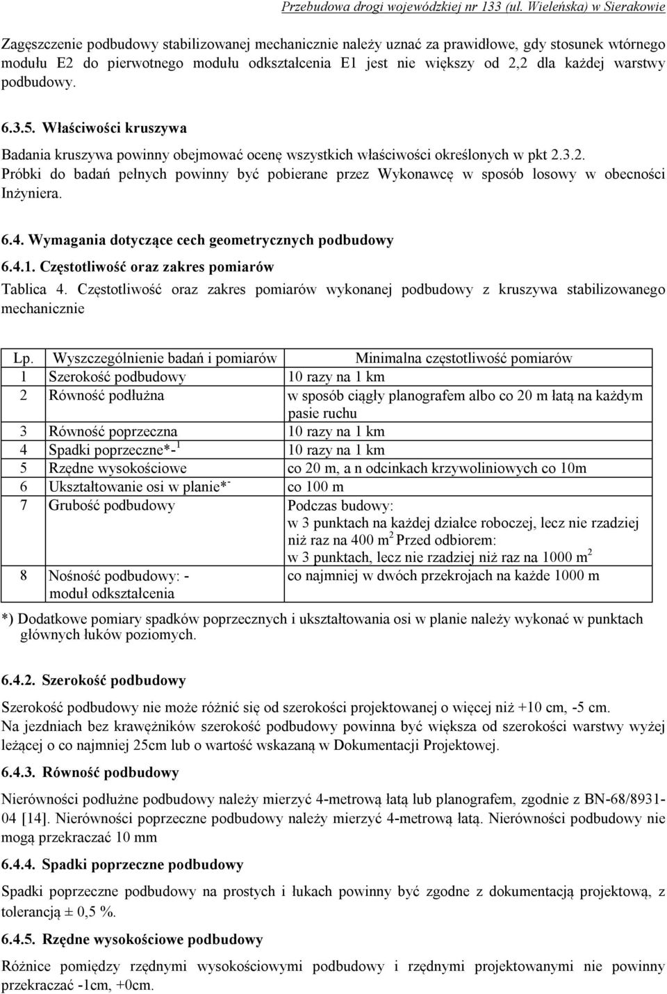 3.2. Próbki do badań pełnych powinny być pobierane przez Wykonawcę w sposób losowy w obecności Inżyniera. 6.4. Wymagania dotyczące cech geometrycznych podbudowy 6.4.1.