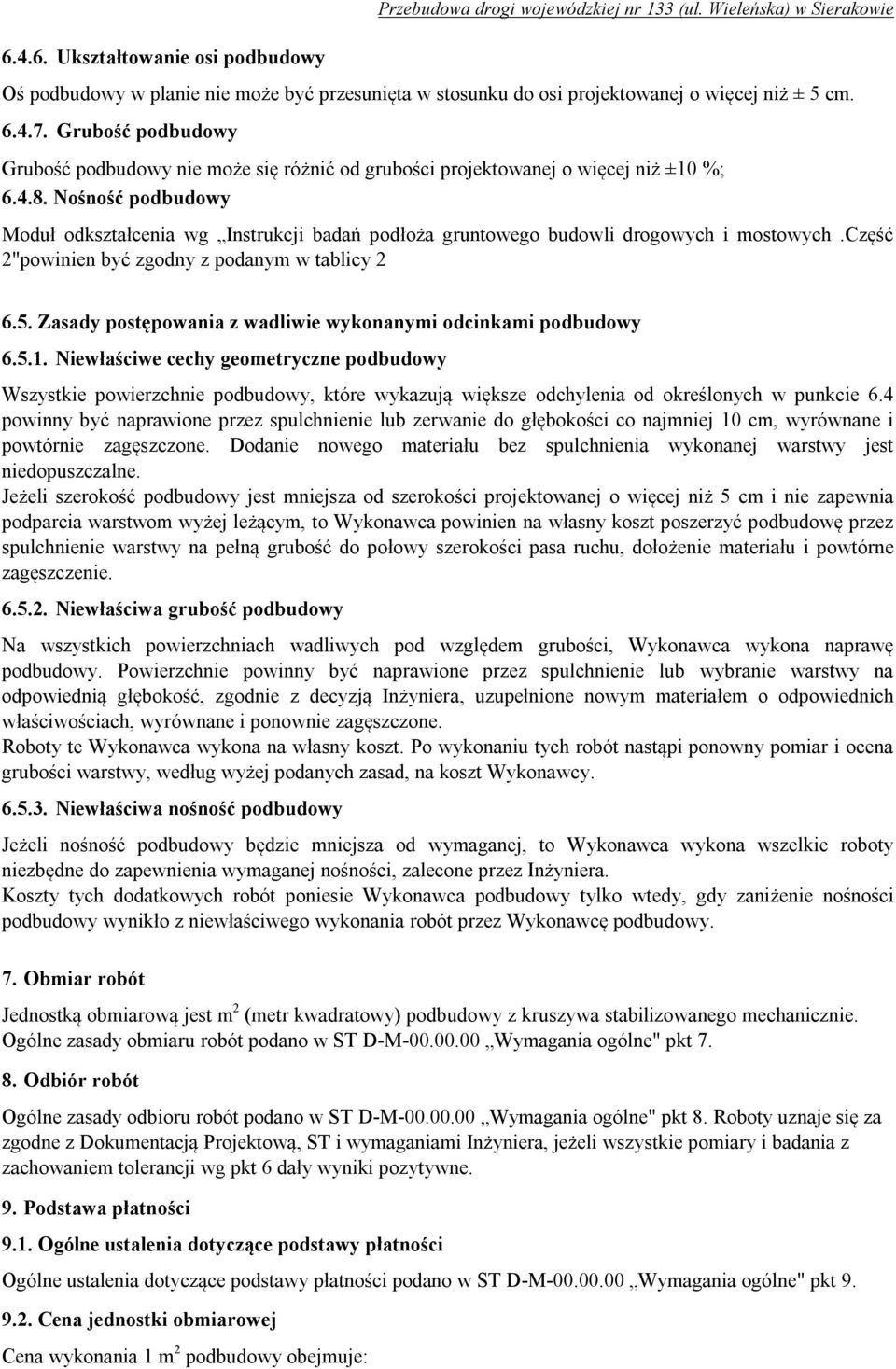 Grubość podbudowy Grubość podbudowy nie może się różnić od grubości projektowanej o więcej niż ±10 %; 6.4.8.