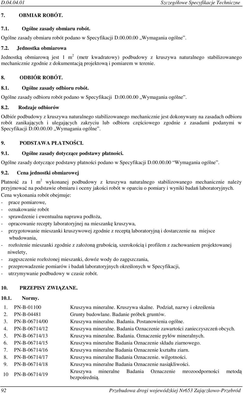 ODBIÓR ROBÓT. 8.1. Ogólne zasady odbioru robót. Ogólne zasady odbioru robót podano w Specyfikacji D.00.00.00 Wymagania ogólne. 8.2.