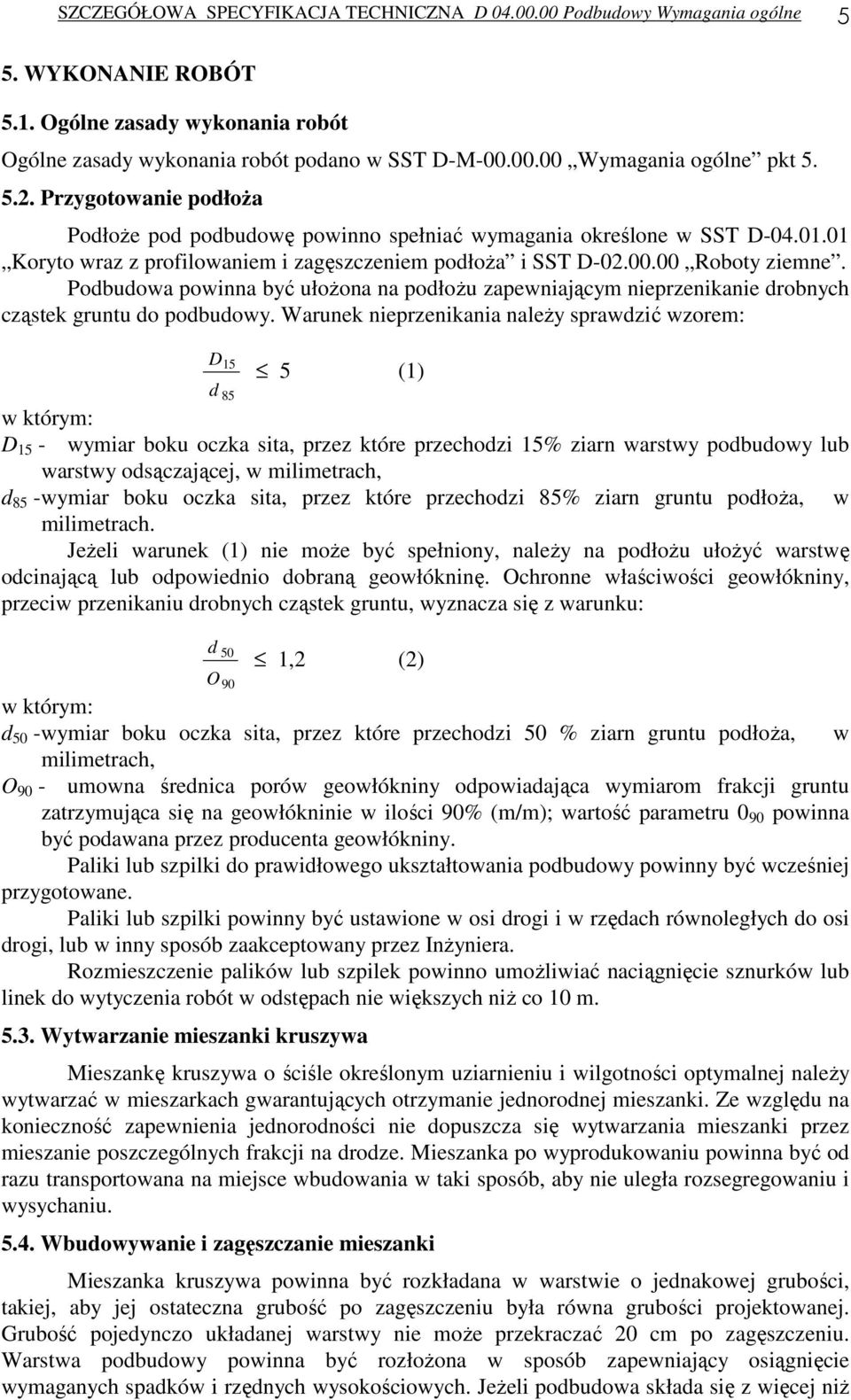 Podbudowa powinna być ułoŝona na podłoŝu zapewniającym nieprzenikanie drobnych cząstek gruntu do podbudowy.