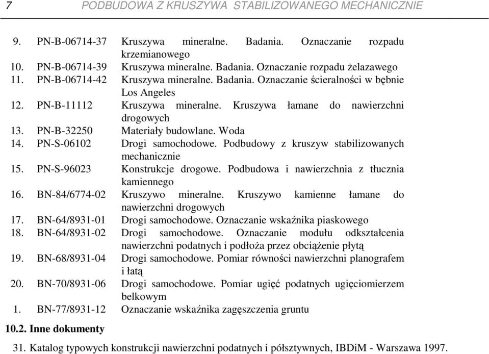 PN-S-06102 Drogi samochodowe. Podbudowy z kruszyw stabilizowanych mechanicznie 15. PN-S-923 Konstrukcje drogowe. Podbudowa i nawierzchnia z tłucznia kamiennego 16. BN-84/6774-02 Kruszywo mineralne.