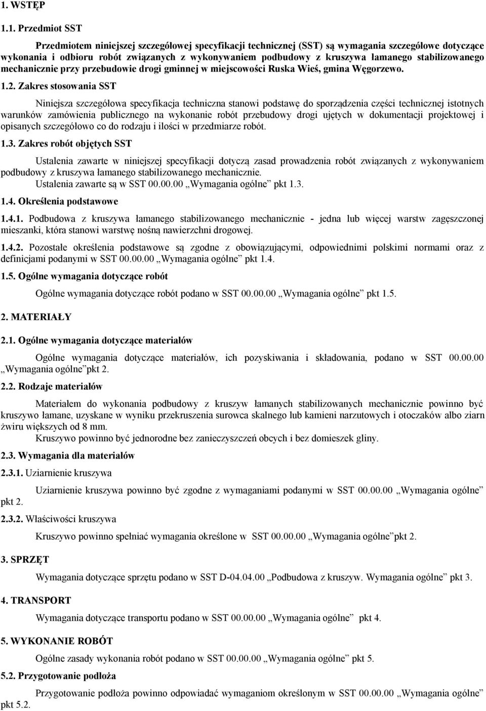 Zakres stosowania SST Niniejsza szczegółowa specyfikacja techniczna stanowi podstawę do sporządzenia części technicznej istotnych warunków zamówienia publicznego na wykonanie robót przebudowy drogi