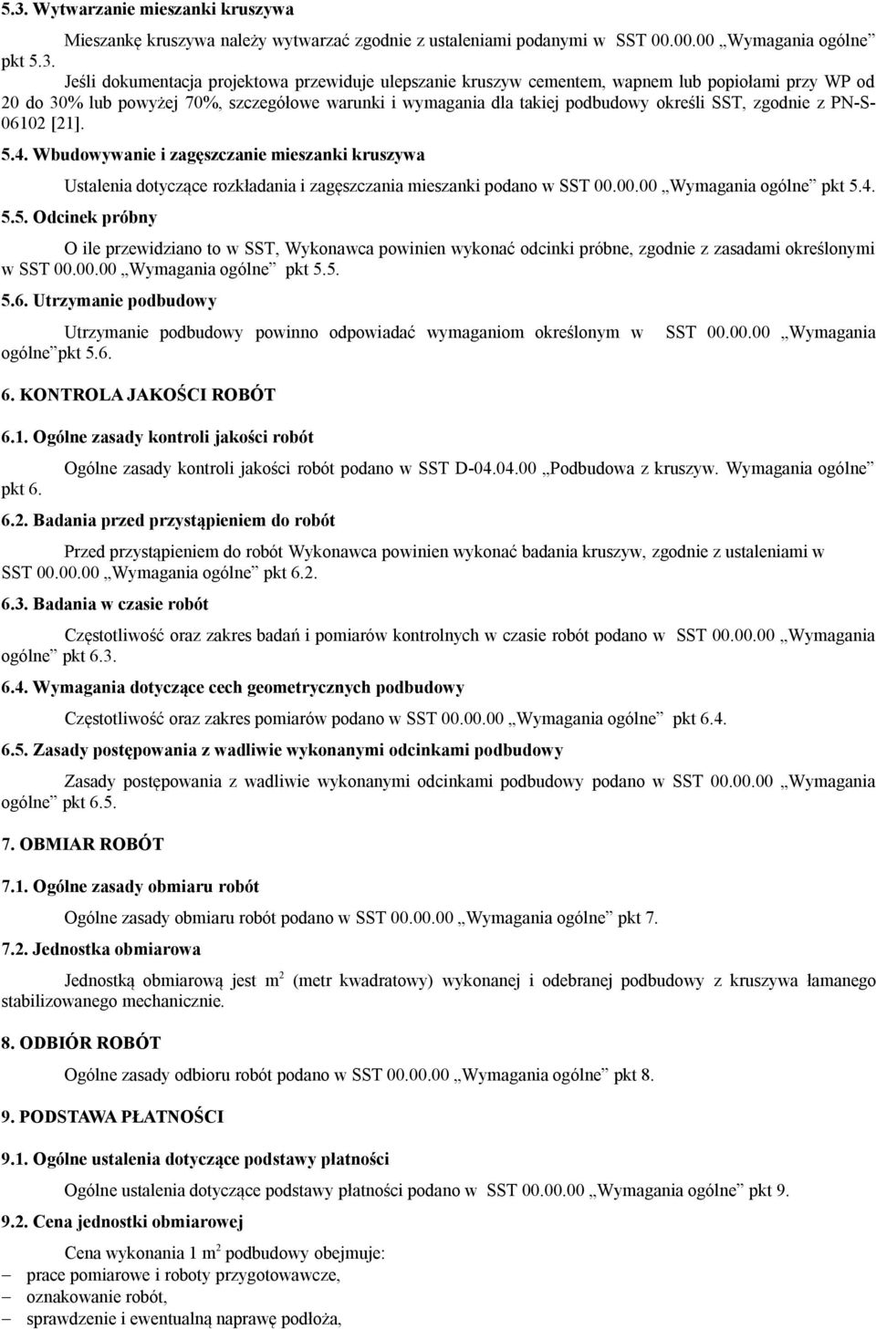 Wbudowywanie i zagęszczanie mieszanki kruszywa Ustalenia dotyczące rozkładania i zagęszczania mieszanki podano w SST 00.00.00 Wymagania ogólne pkt 5.