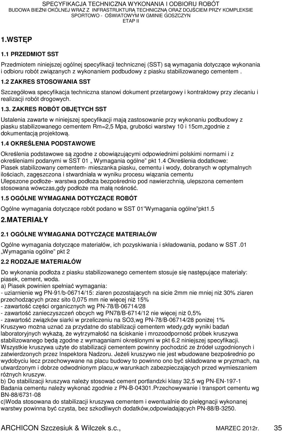 2 ZAKRES STOSOWANIA SST Szczegółowa specyfikacja techniczna stanowi dokument przetargowy i kontraktowy przy zlecaniu i realizacji robót drogowych. 1.3.