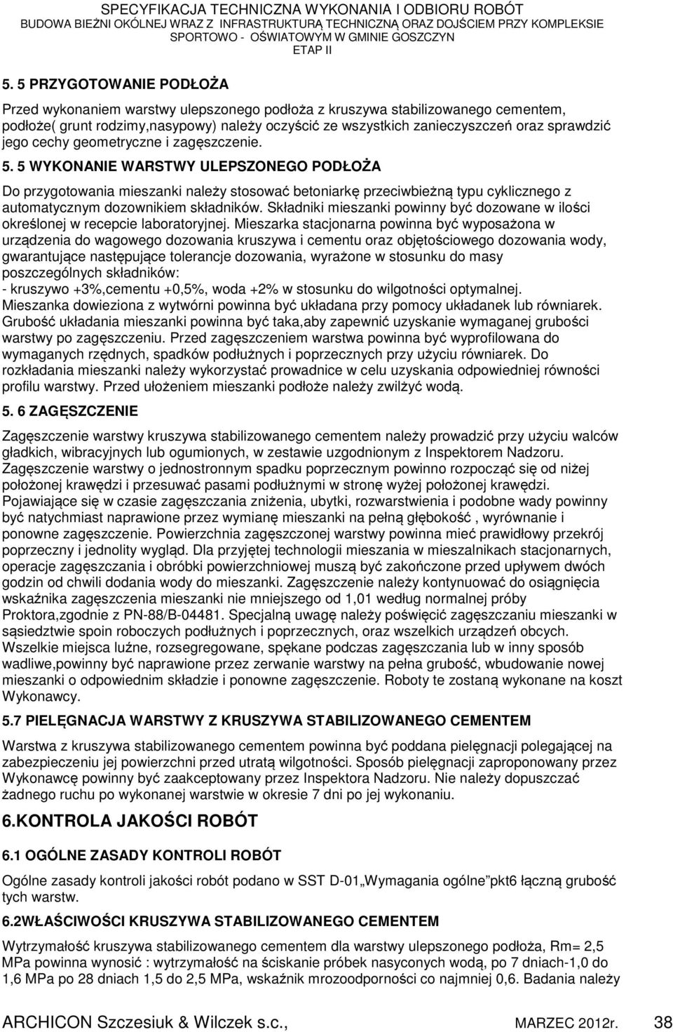 5 WYKONANIE WARSTWY ULEPSZONEGO PODŁOŻA Do przygotowania mieszanki należy stosować betoniarkę przeciwbieżną typu cyklicznego z automatycznym dozownikiem składników.