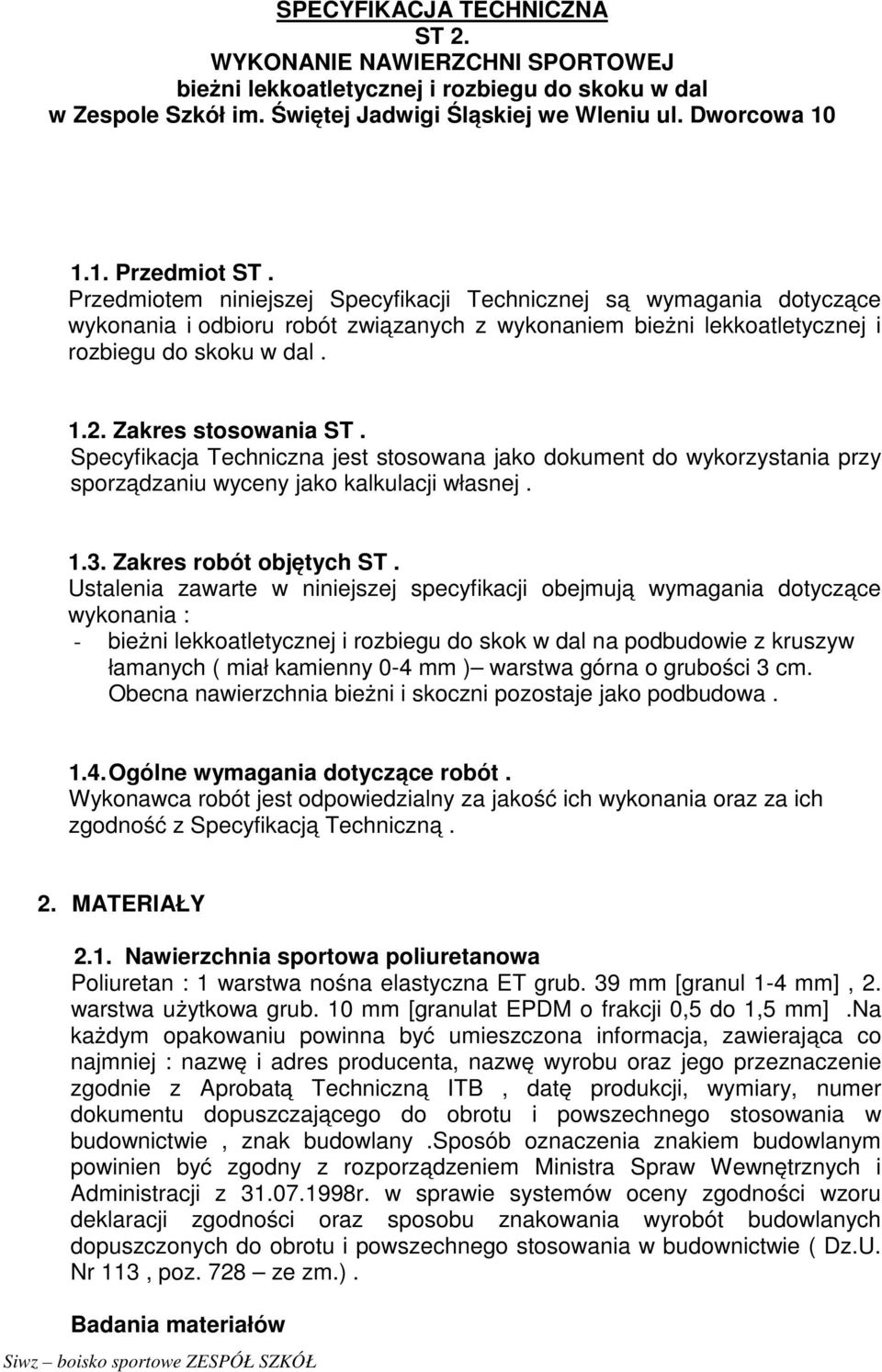 Specyfikacja Techniczna jest stosowana jako dokument do wykorzystania przy sporządzaniu wyceny jako kalkulacji własnej. 1.3. Zakres robót objętych ST.