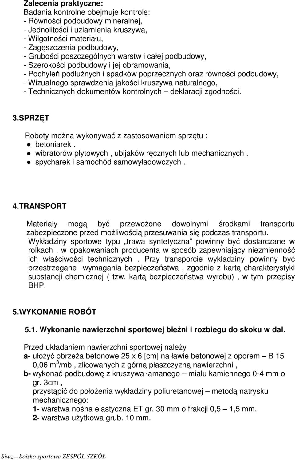 naturalnego, - Technicznych dokumentów kontrolnych deklaracji zgodności. 3.SPRZĘT Roboty można wykonywać z zastosowaniem sprzętu : betoniarek.