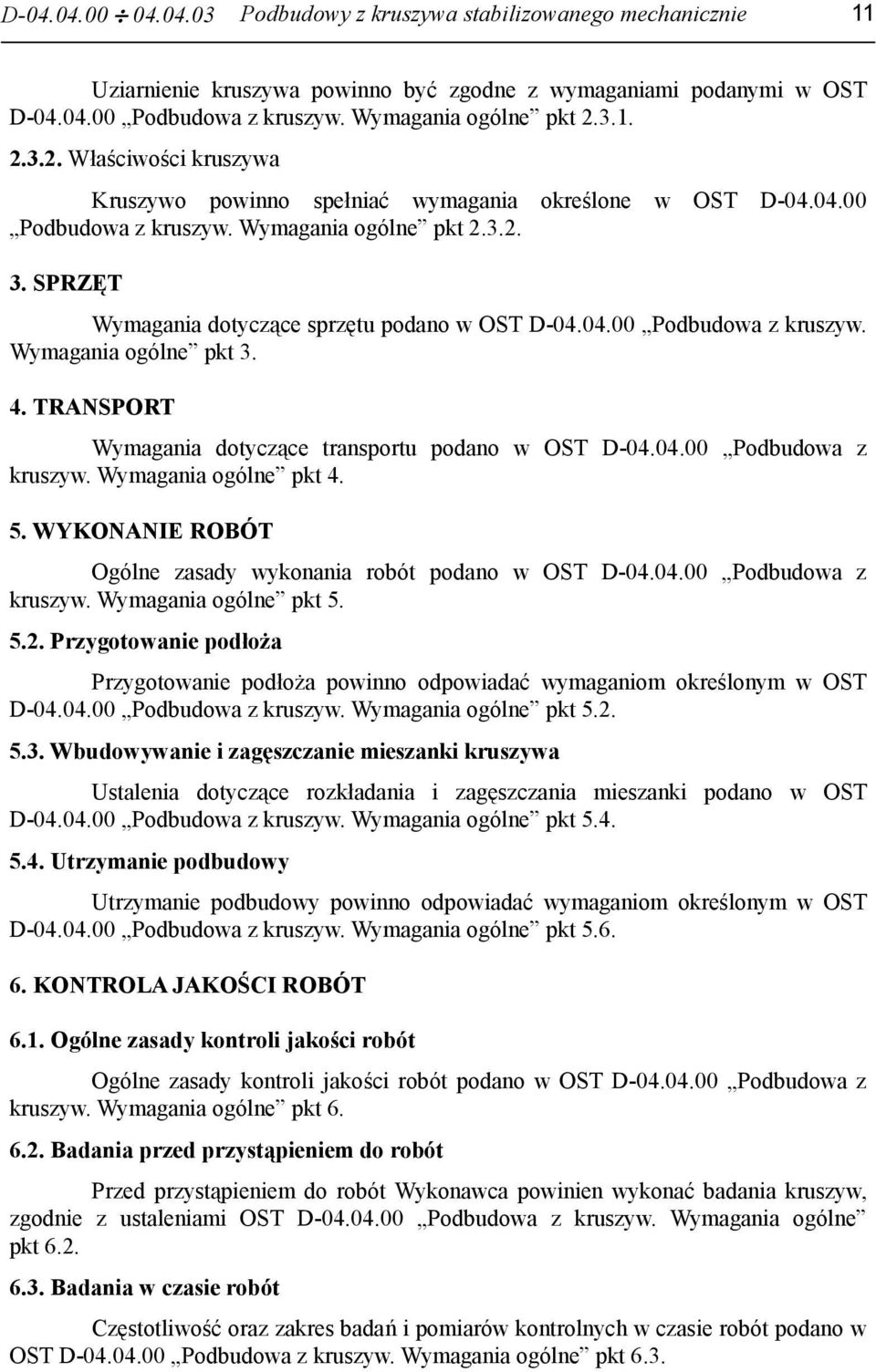 SPRZĘT Wymagania dotyczące sprzętu podano w OST D-04.04.00 Podbudowa z kruszyw. Wymagania ogólne pkt 3. 4. TRANSPORT Wymagania dotyczące transportu podano w OST D-04.04.00 Podbudowa z kruszyw. Wymagania ogólne pkt 4.