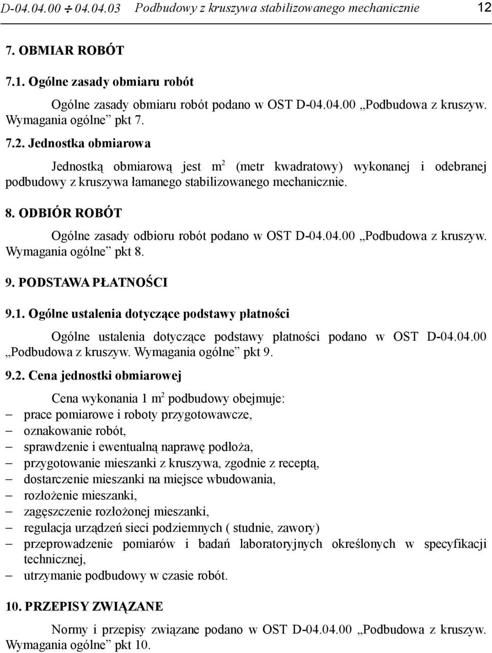 ODBIÓR ROBÓT Ogólne zasady odbioru robót podano w OST D-04.04.00 Podbudowa z kruszyw. Wymagania ogólne pkt 8. 9. PODSTAWA PŁATNOŚCI 9.1.