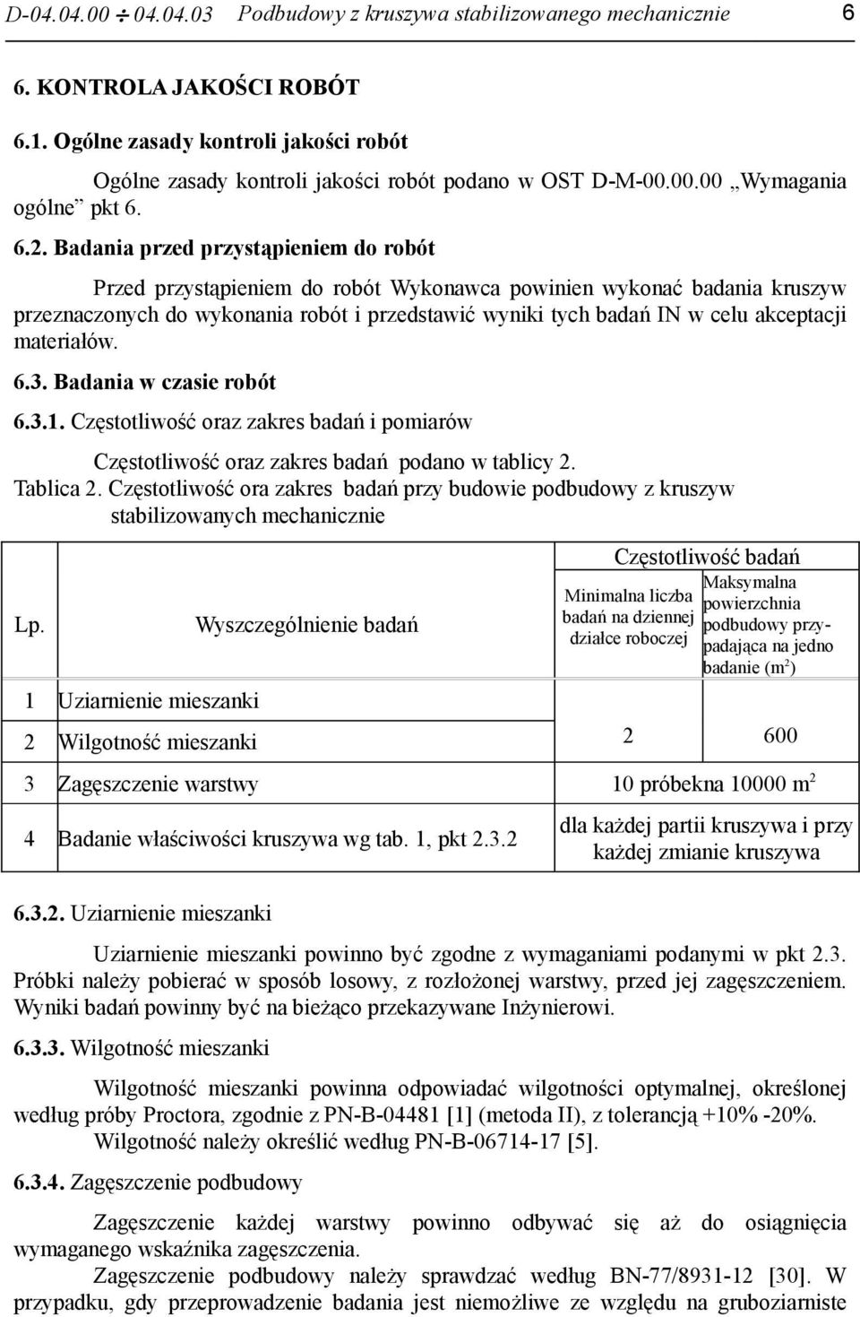 akceptacji materiałów. 6.3. Badania w czasie robót 6.3.1. Częstotliwość oraz zakres badań i pomiarów Częstotliwość oraz zakres badań podano w tablicy 2. Tablica 2.