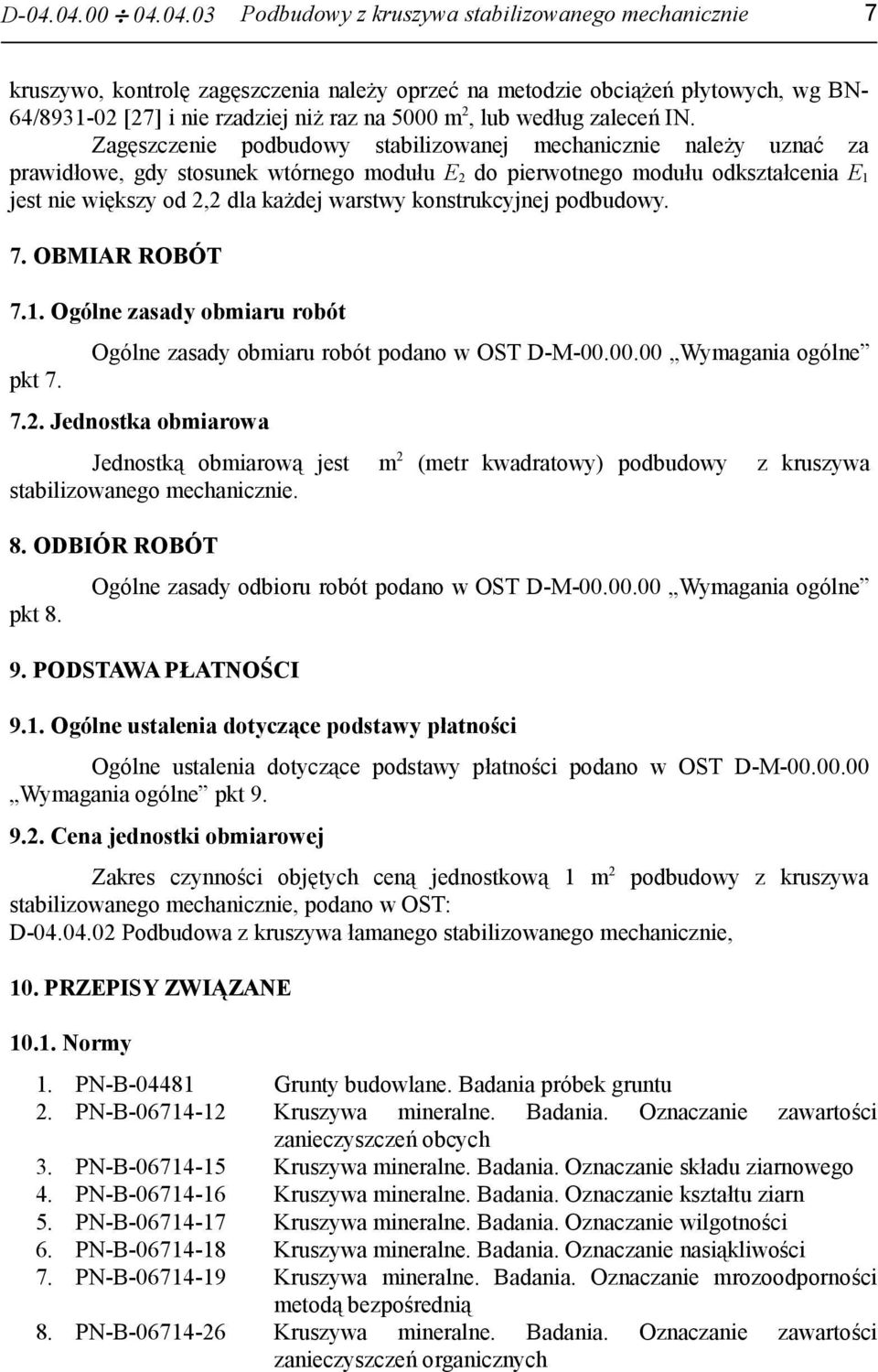 Zagęszczenie podbudowy stabilizowanej mechanicznie należy uznać za prawidłowe, gdy stosunek wtórnego modułu E 2 do pierwotnego modułu odkształcenia E 1 jest nie większy od 2,2 dla każdej warstwy