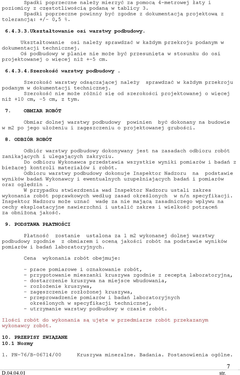 Oś podbudowy w planie nie może być przesunięta w stosunku do osi projektowanej o więcej niż +-5 cm. 6.4.3.4.Szerokość warstwy podbudowy.