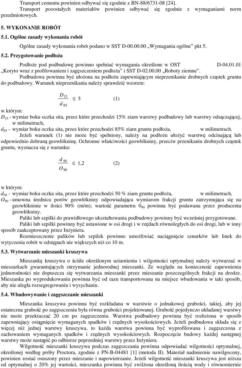 Podbudowa powinna być ułożona na podłożu zapewniającym nieprzenikanie drobnych cząstek gruntu do podbudowy.