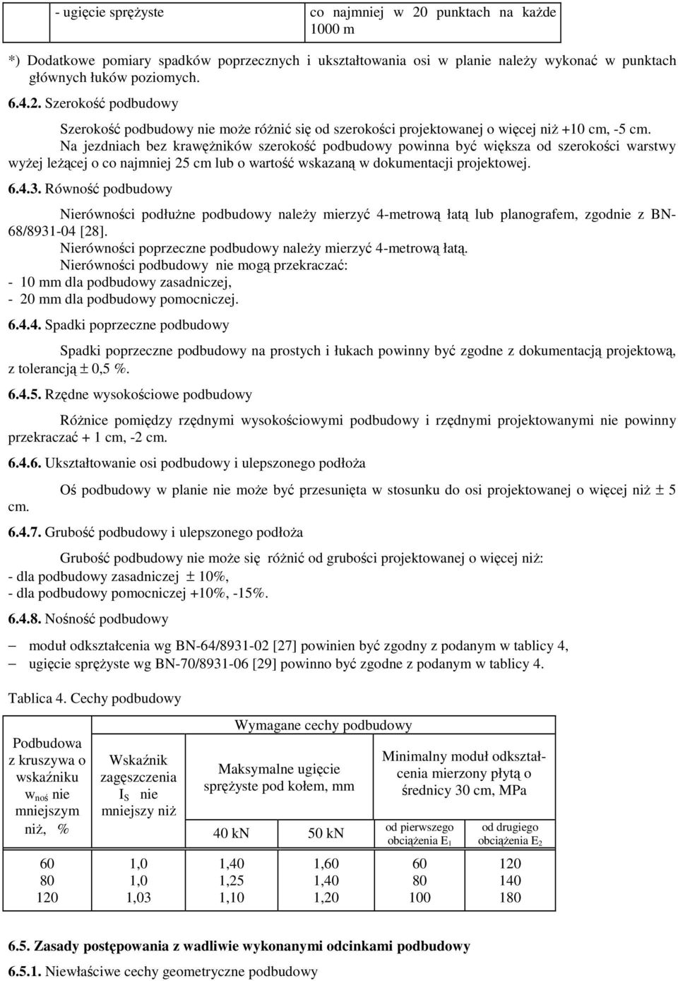 Równość podbudowy Nierówności podłużne podbudowy należy mierzyć 4-metrową łatą lub planografem, zgodnie z BN- 68/8931-04 [28]. Nierówności poprzeczne podbudowy należy mierzyć 4-metrową łatą.