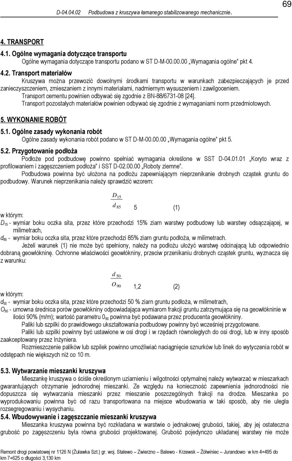 Transport materiałów Kruszywa moŝna przewozić dowolnymi środkami transportu w warunkach zabezpieczających je przed zanieczyszczeniem, zmieszaniem z innymi materiałami, nadmiernym wysuszeniem i