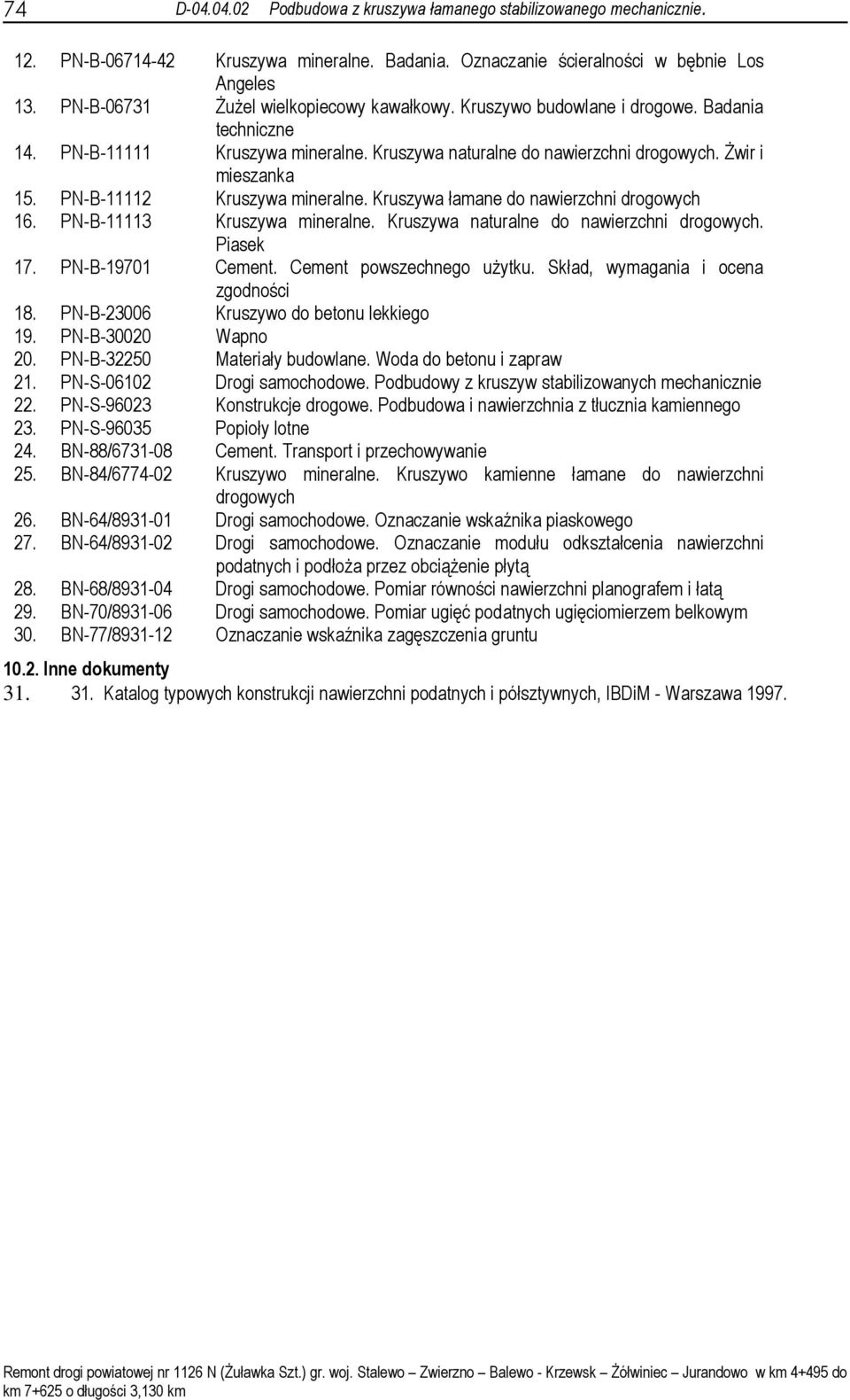 PN-B-11112 Kruszywa mineralne. Kruszywa łamane do nawierzchni drogowych 16. PN-B-11113 Kruszywa mineralne. Kruszywa naturalne do nawierzchni drogowych. Piasek 17. PN-B-19701 Cement.