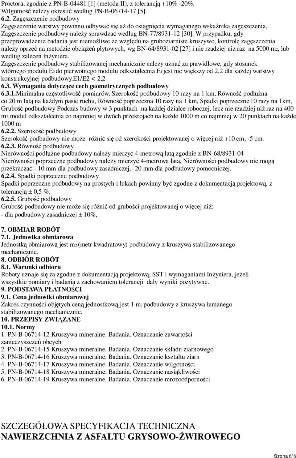 W przypadku, gdy przeprowadzenie badania jest niemo liwe ze wzgl du na gruboziarniste kruszywo, kontrol zag szczenia nale y oprze na metodzie obci p ytowych, wg BN-64/8931-02 [27] i nie rzadziej ni