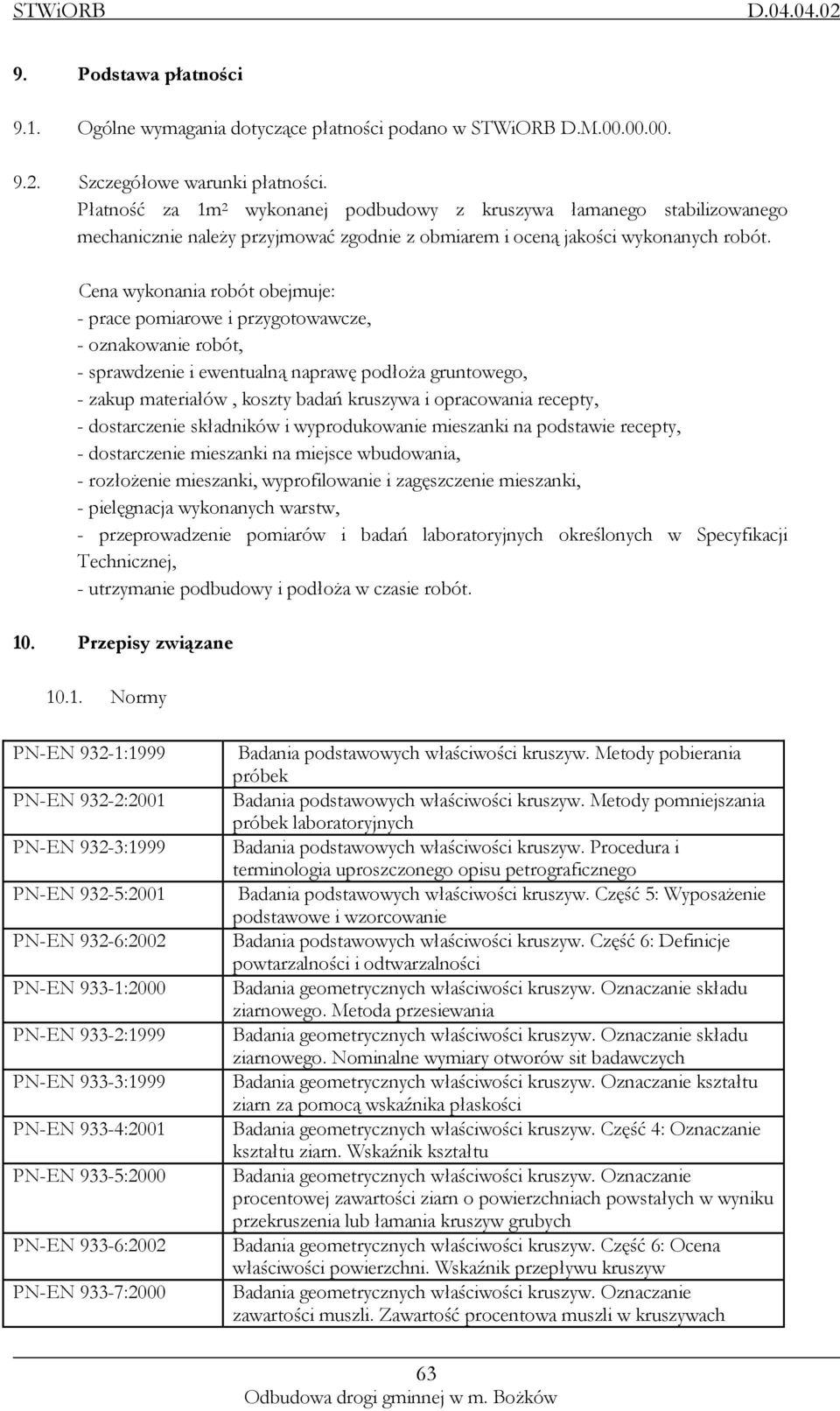 Cena wykonania robót obejmuje: - prace pomiarowe i przygotowawcze, - oznakowanie robót, - sprawdzenie i ewentualną naprawę podłoża gruntowego, - zakup materiałów, koszty badań kruszywa i opracowania