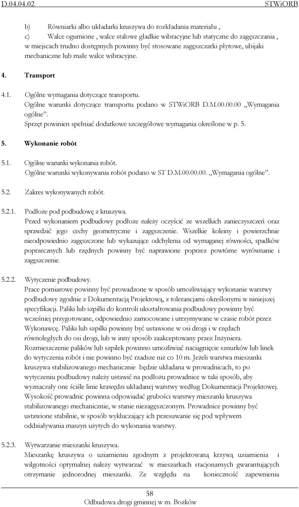 00.00 Wymagania ogólne. Sprzęt powinien spełniać dodatkowe szczegółowe wymagania określone w p. 5. 5. Wykonanie robót 5.1. Ogólne warunki wykonania robót.