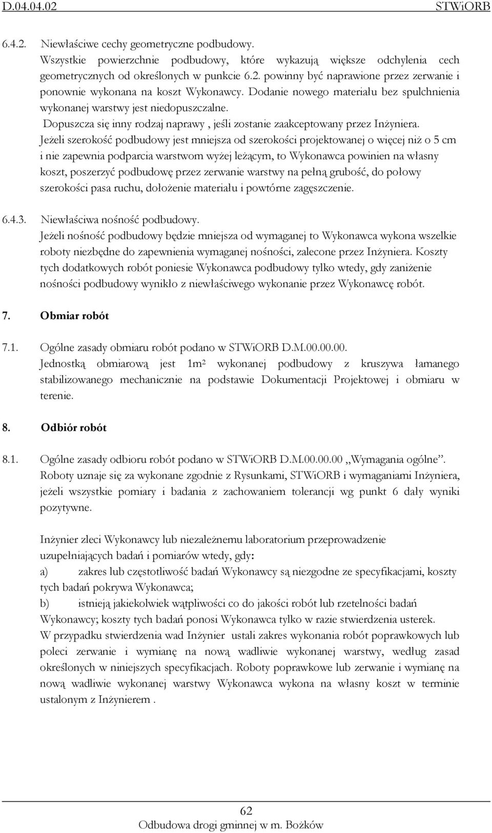 Jeżeli szerokość podbudowy jest mniejsza od szerokości projektowanej o więcej niż o 5 cm i nie zapewnia podparcia warstwom wyżej leżącym, to Wykonawca powinien na własny koszt, poszerzyć podbudowę