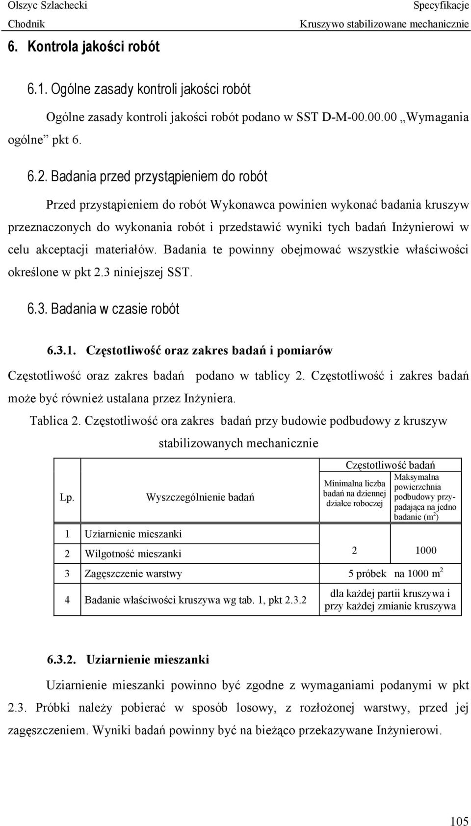 akceptacji materiałów. Badania te powinny obejmować wszystkie właściwości określone w pkt 2.3 niniejszej SST. 6.3. Badania w czasie robót 6.3.1.