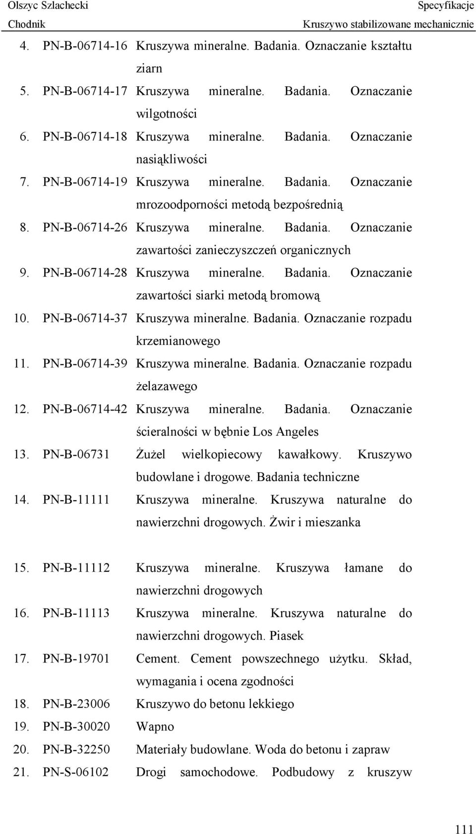 Badania. Oznaczanie zawartości siarki metodą bromową 10. -37 Kruszywa mineralne. Badania. Oznaczanie rozpadu krzemianowego 11. -39 Kruszywa mineralne. Badania. Oznaczanie rozpadu żelazawego 12.