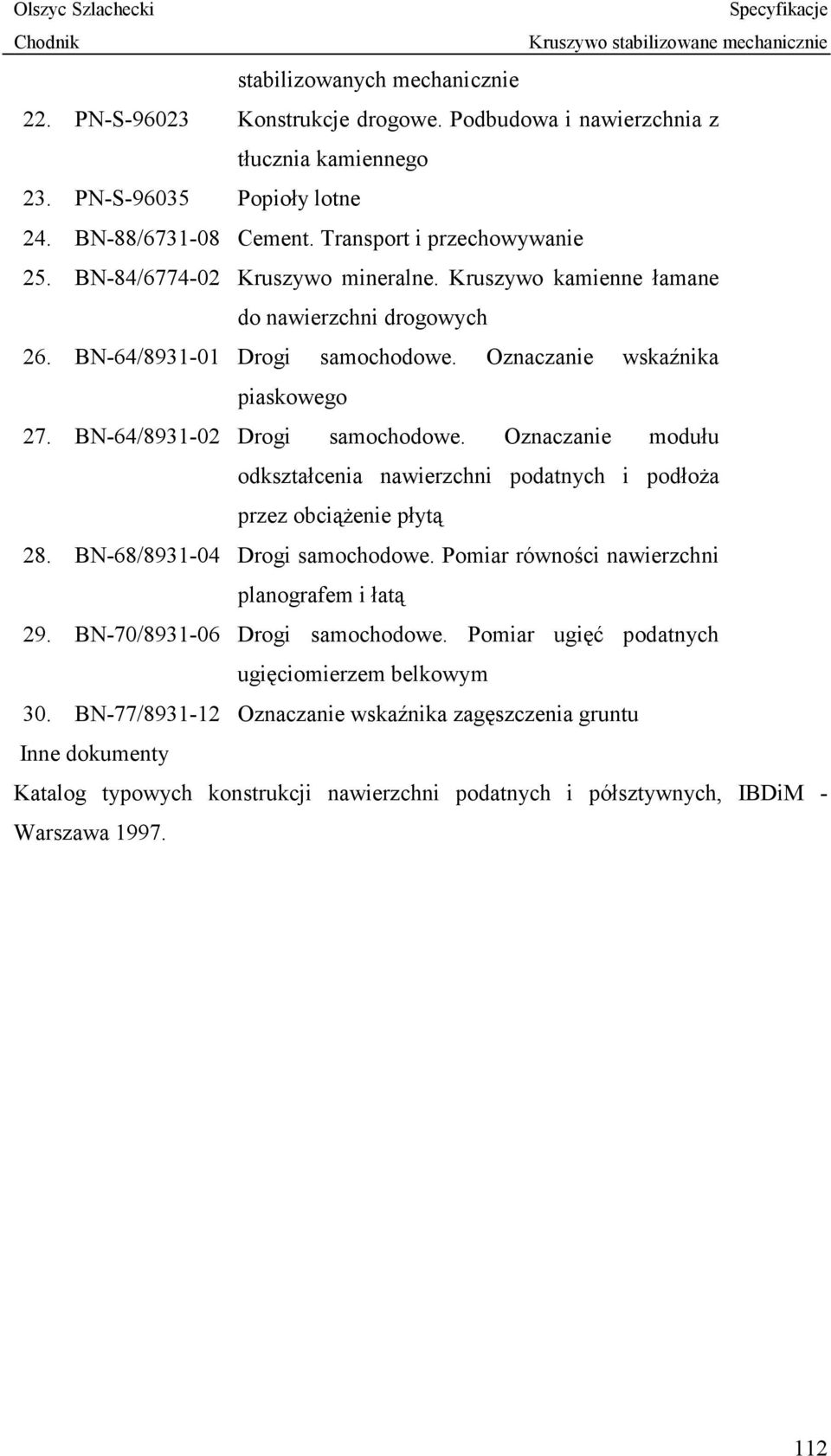 Oznaczanie modułu odkształcenia nawierzchni podatnych i podłoża przez obciążenie płytą 28. BN-68/8931-04 Drogi samochodowe. Pomiar równości nawierzchni planografem i łatą 29.