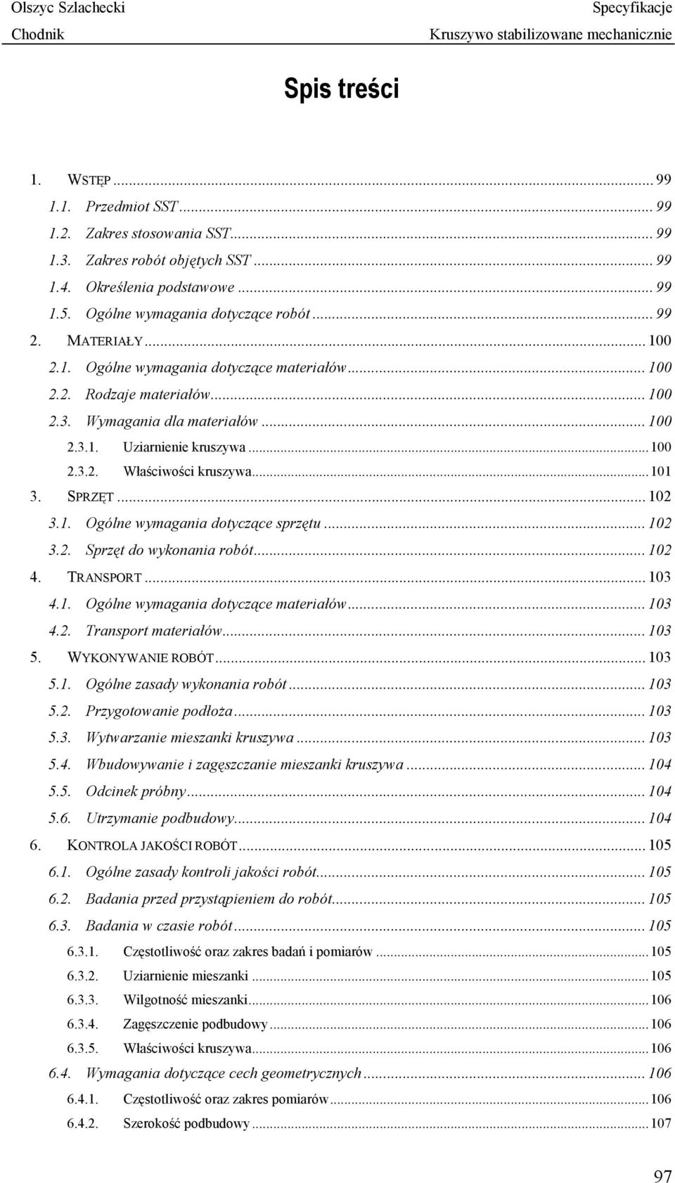 .. 101 3. SPRZĘT... 102 3.1. Ogólne wymagania dotyczące sprzętu... 102 3.2. Sprzęt do wykonania robót... 102 4. TRANSPORT... 103 4.1. Ogólne wymagania dotyczące materiałów... 103 4.2. Transport materiałów.