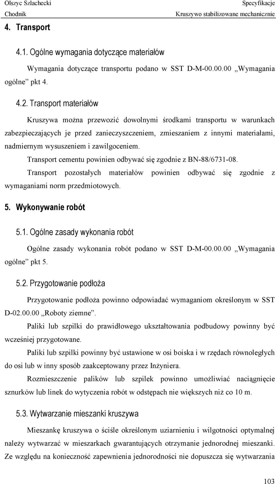 zawilgoceniem. Transport cementu powinien odbywać się zgodnie z BN-88/6731-08. Transport pozostałych materiałów powinien odbywać się zgodnie z wymaganiami norm przedmiotowych. 5. Wykonywanie robót 5.