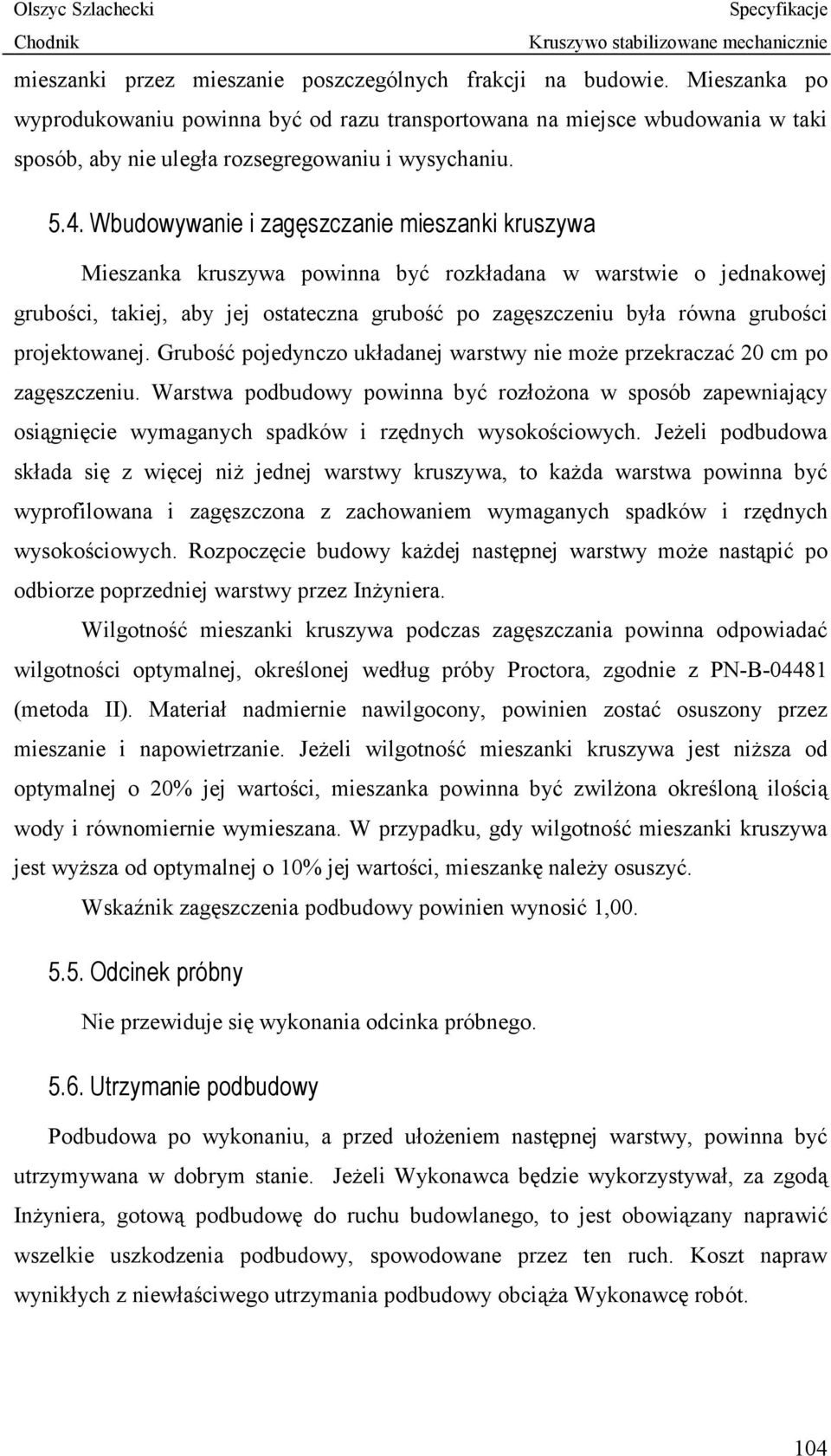 Wbudowywanie i zagęszczanie mieszanki kruszywa Mieszanka kruszywa powinna być rozkładana w warstwie o jednakowej grubości, takiej, aby jej ostateczna grubość po zagęszczeniu była równa grubości