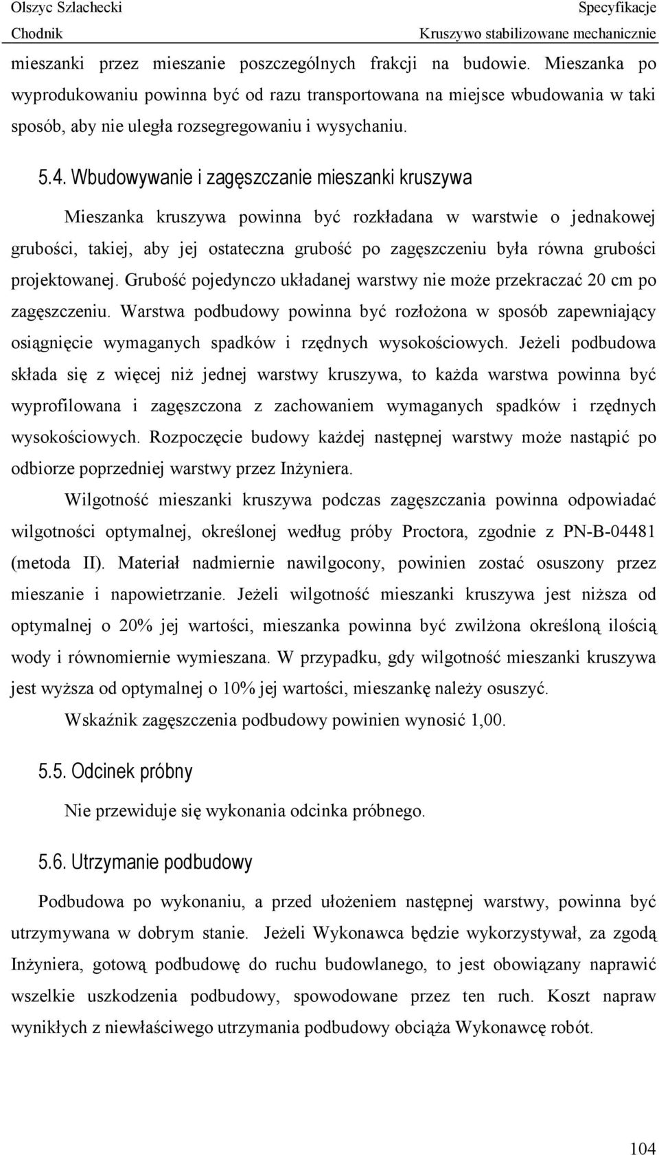 Wbudowywanie i zagęszczanie mieszanki kruszywa Mieszanka kruszywa powinna być rozkładana w warstwie o jednakowej grubości, takiej, aby jej ostateczna grubość po zagęszczeniu była równa grubości