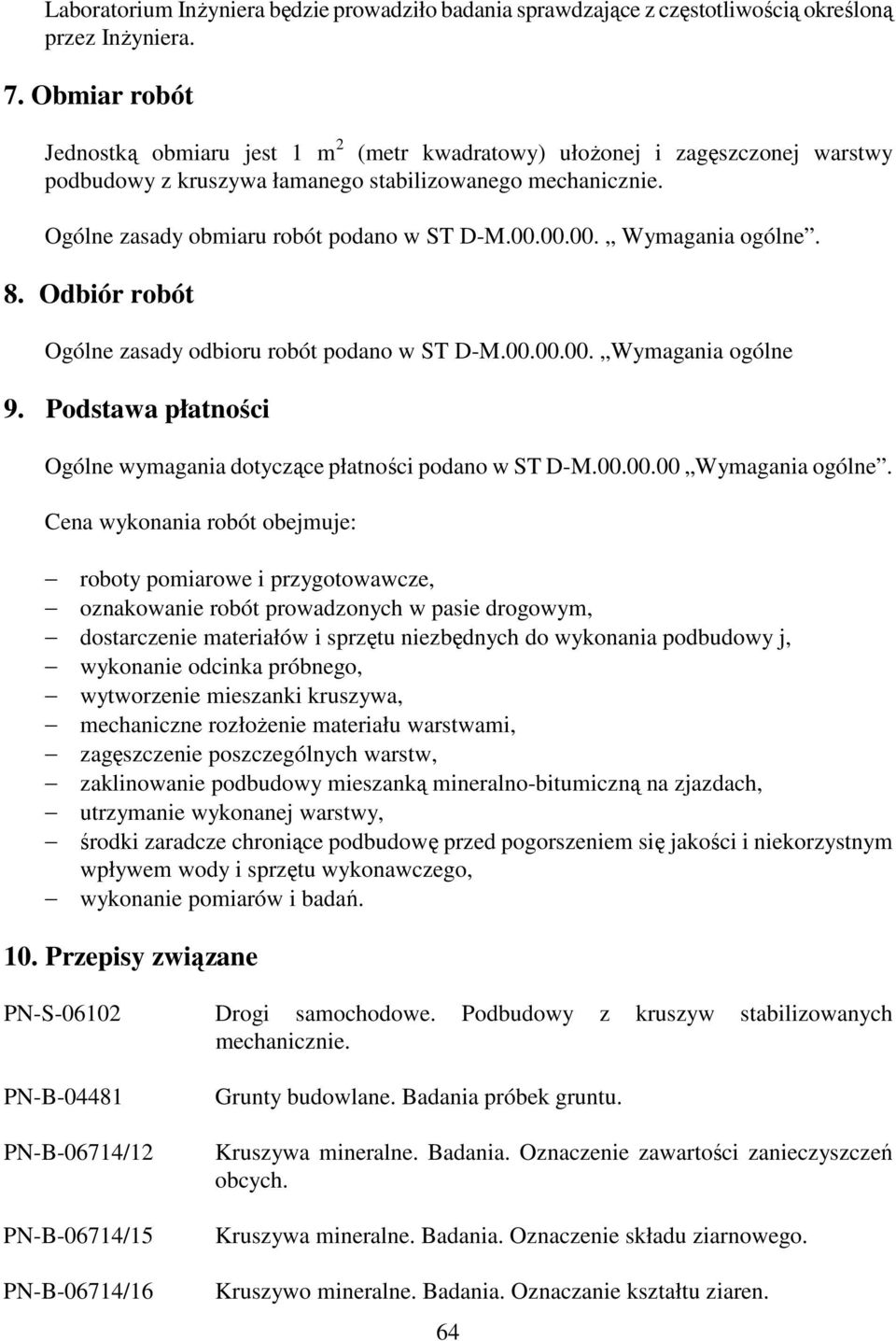 00.00. Wymagania ogólne. 8. Odbiór robót Ogólne zasady odbioru robót podano w ST D-M.00.00.00. Wymagania ogólne 9. Podstawa płatności Ogólne wymagania dotyczące płatności podano w ST D-M.00.00.00 Wymagania ogólne.