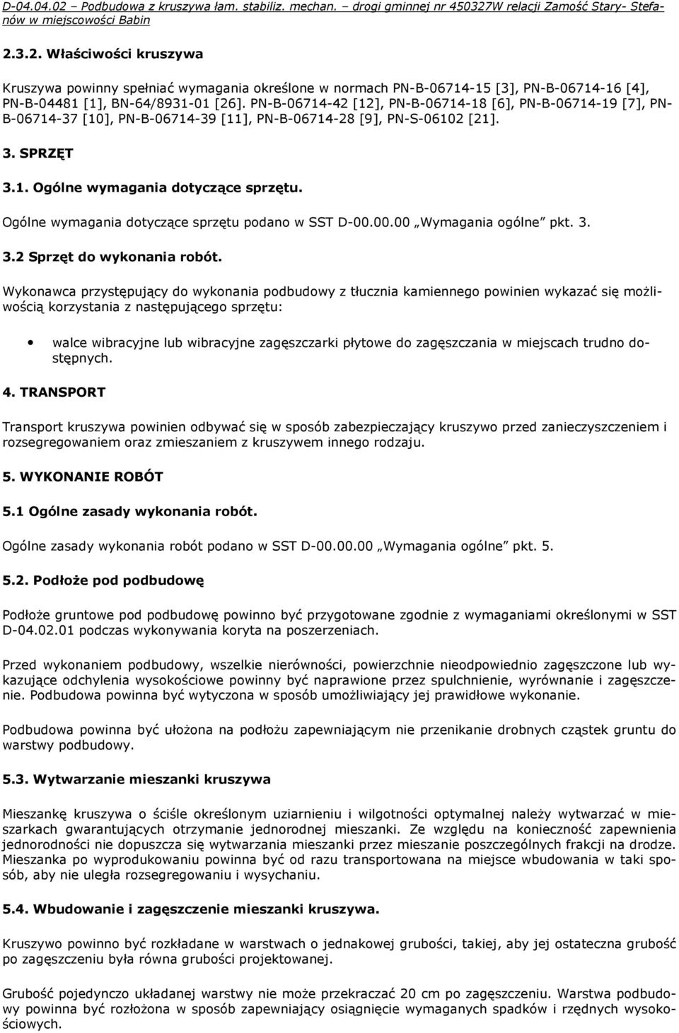 Ogólne wymagania dotyczące sprzętu podano w SST D-00.00.00 Wymagania ogólne pkt. 3. 3.2 Sprzęt do wykonania robót.