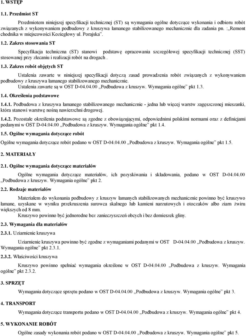 Zakres stosowania ST Specyfikacja techniczna (ST) stanowi podstawę opracowania szczegółowej specyfikacji technicznej (SST) stosowanej przy zlecaniu i realizacji robót na drogach. 1.3.