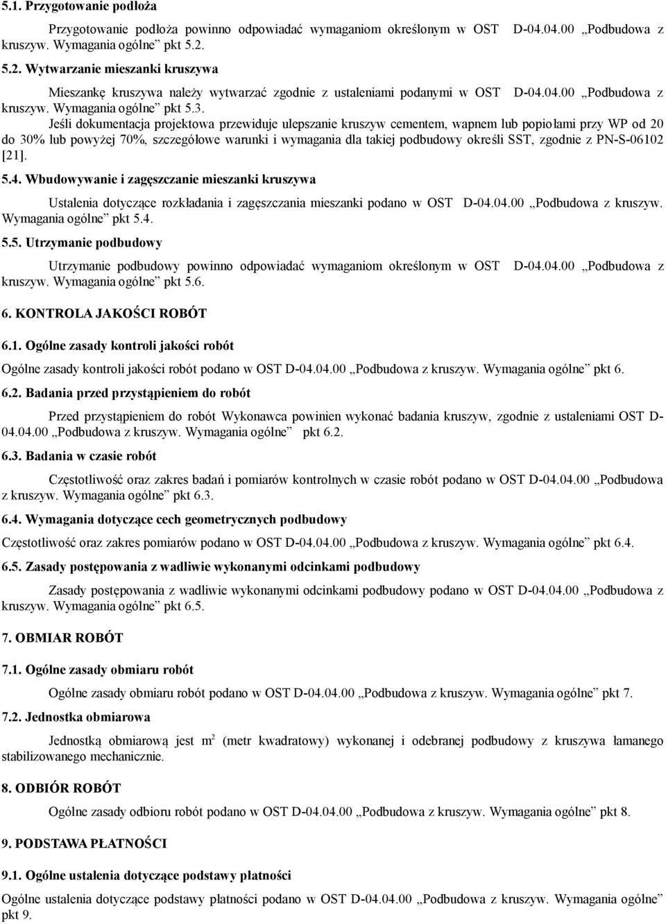 Jeśli dokumentacja projektowa przewiduje ulepszanie kruszyw cementem, wapnem lub popiołami przy WP od 20 do 30% lub powyżej 70%, szczegółowe warunki i wymagania dla takiej podbudowy określi SST,