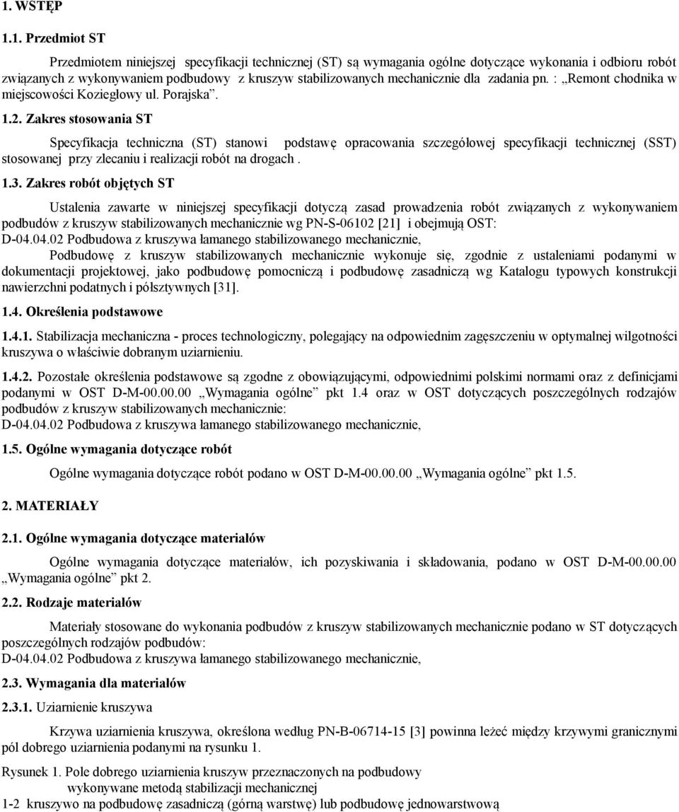 Zakres stosowania ST Specyfikacja techniczna (ST) stanowi podstawę opracowania szczegółowej specyfikacji technicznej (SST) stosowanej przy zlecaniu i realizacji robót na drogach. 1.3.