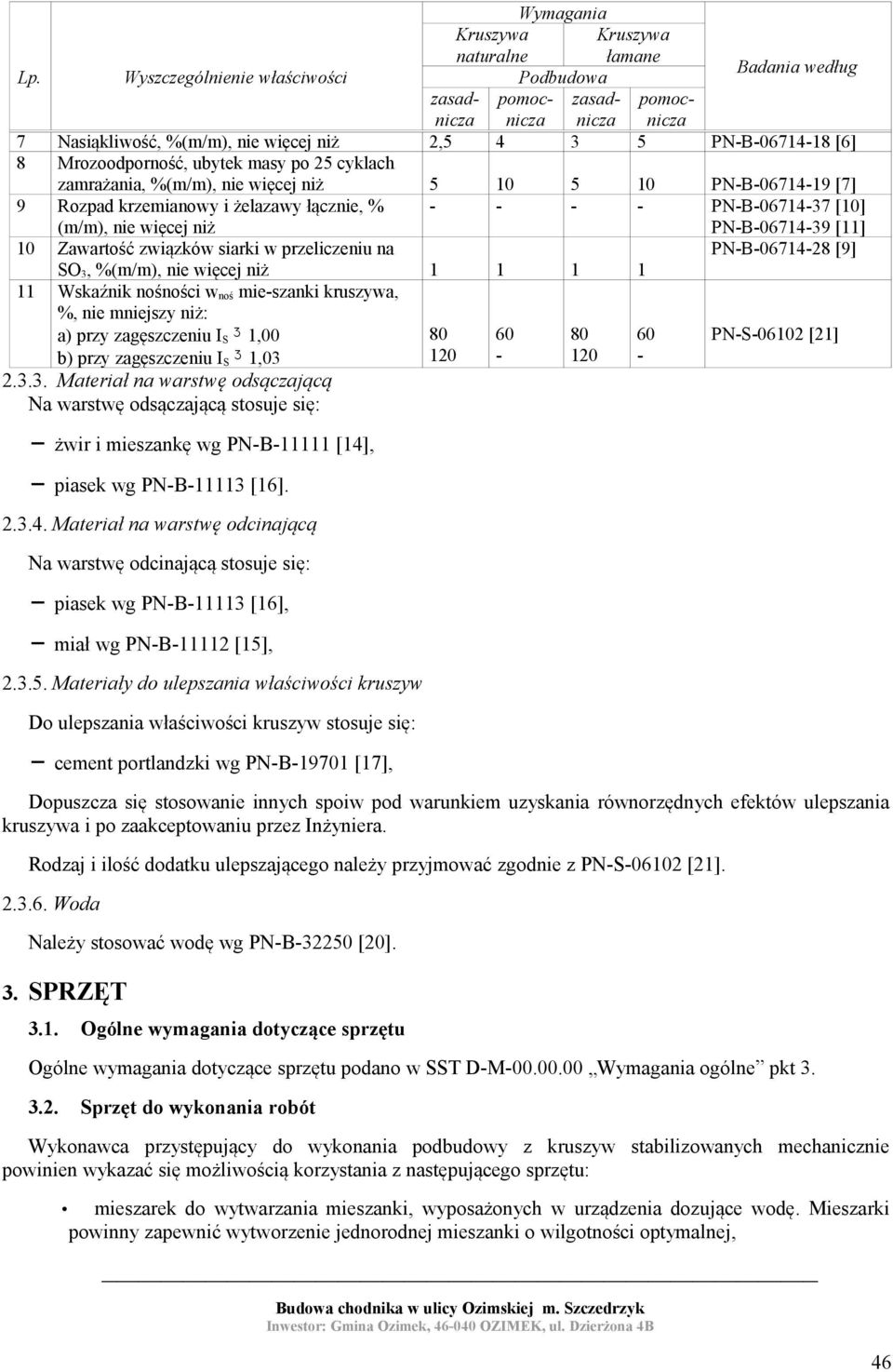 25 cyklach zamrażania, %(m/m), nie więcej niż 5 10 5 10 PN-B-06714-19 [7] 9 Rozpad krzemianowy i żelazawy łącznie, % (m/m), nie więcej niż - - - - PN-B-06714-37 [10] PN-B-06714-39 [11] 10 Zawartość