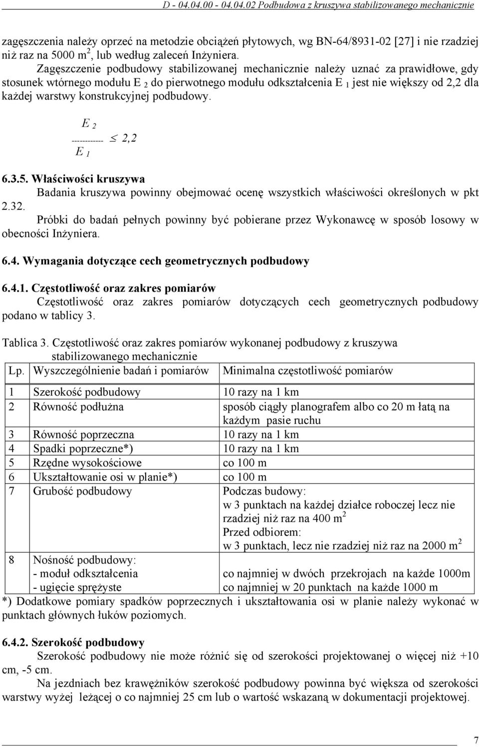 konstrukcyjnej podbudowy. E 2 ------------ 2,2 E 1 6.3.5. Właściwości kruszywa Badania kruszywa powinny obejmować ocenę wszystkich właściwości określonych w pkt 2.32.