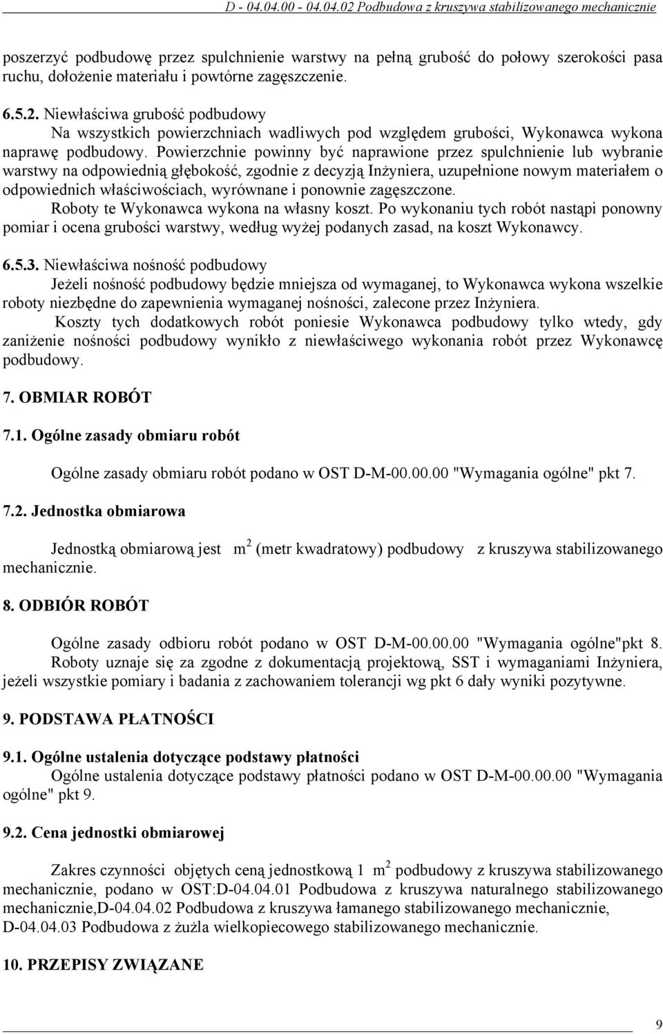 Powierzchnie powinny być naprawione przez spulchnienie lub wybranie warstwy na odpowiednią głębokość, zgodnie z decyzją Inżyniera, uzupełnione nowym materiałem o odpowiednich właściwościach,