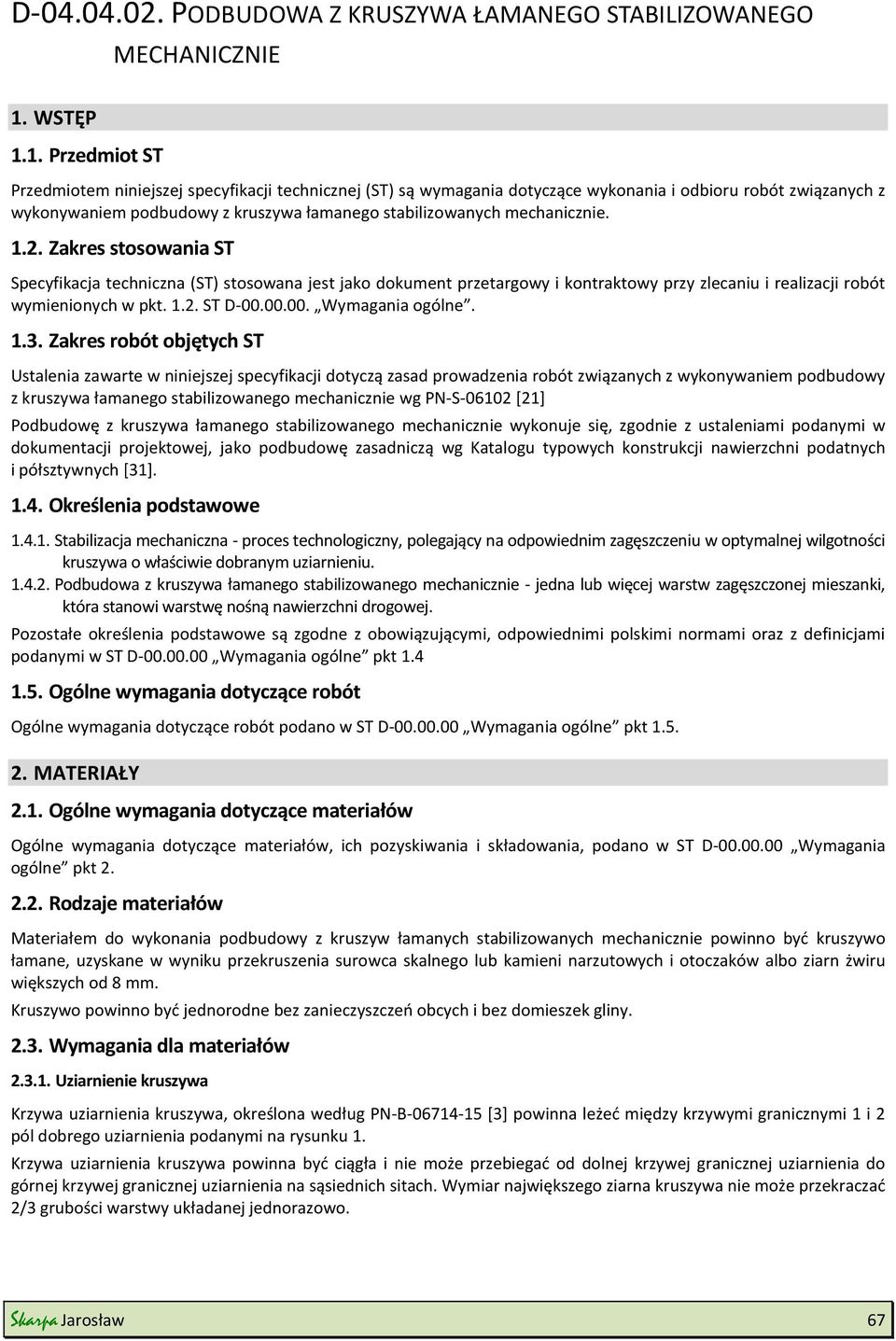 1. Przedmiot ST Przedmiotem niniejszej specyfikacji technicznej (ST) są wymagania dotyczące wykonania i odbioru robót związanych z wykonywaniem podbudowy z kruszywa łamanego stabilizowanych