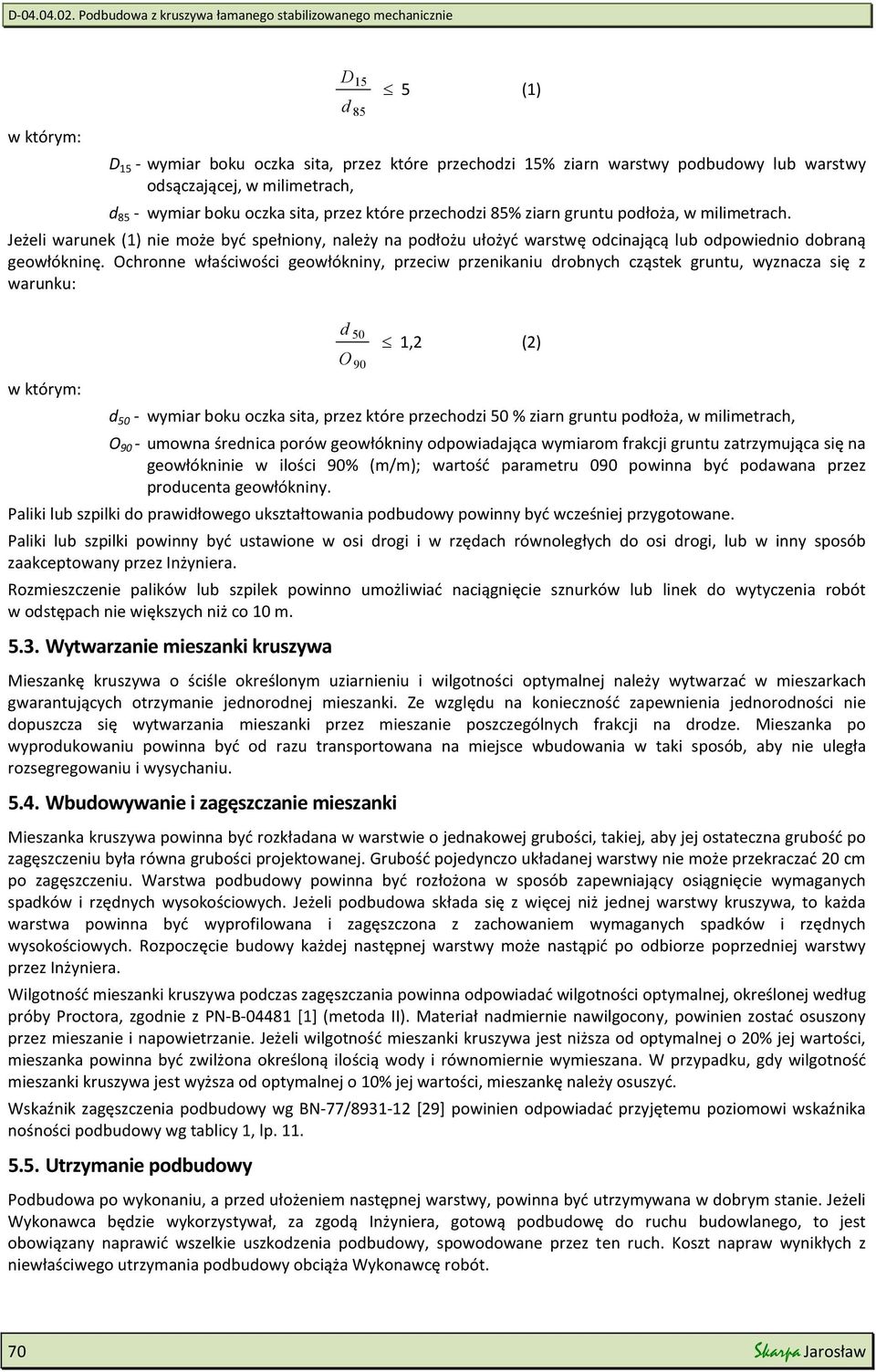 Ochronne właściwości geowłókniny, przeciw przenikaniu drobnych cząstek gruntu, wyznacza się z warunku: w którym: d O 50 90 1,2 (2) d 50 - wymiar boku oczka sita, przez które przechodzi 50 % ziarn