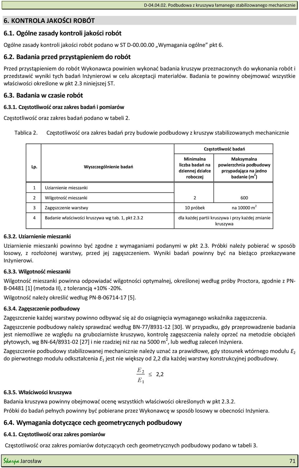 akceptacji materiałów. Badania te powinny obejmować wszystkie właściwości określone w pkt 2.3 niniejszej ST. 6.3. Badania w czasie robót 6.3.1.