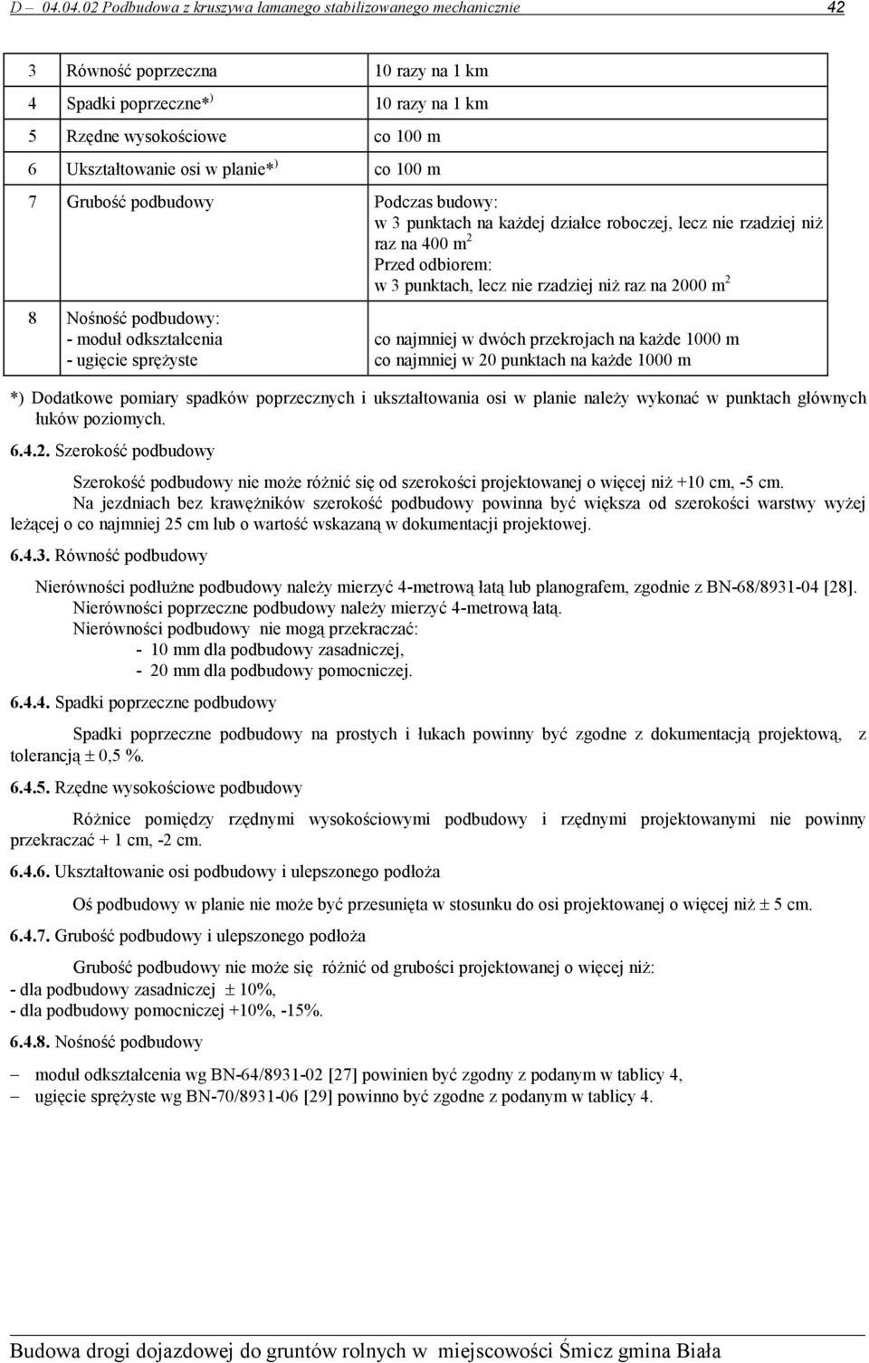 2000 m 2 8 Nośność podbudowy: - moduł odkształcenia - ugięcie sprężyste co najmniej w dwóch przekrojach na każde 1000 m co najmniej w 20 punktach na każde 1000 m *) Dodatkowe pomiary spadków