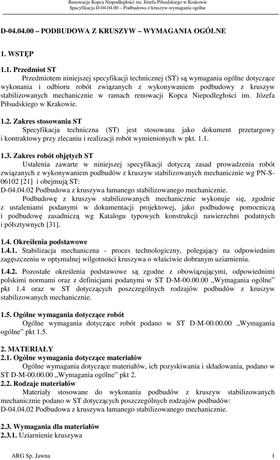 1. Przedmiot ST Przedmiotem niniejszej specyfikacji technicznej (ST) są wymagania ogólne dotyczące wykonania i odbioru robót związanych z wykonywaniem podbudowy z kruszyw stabilizowanych mechanicznie