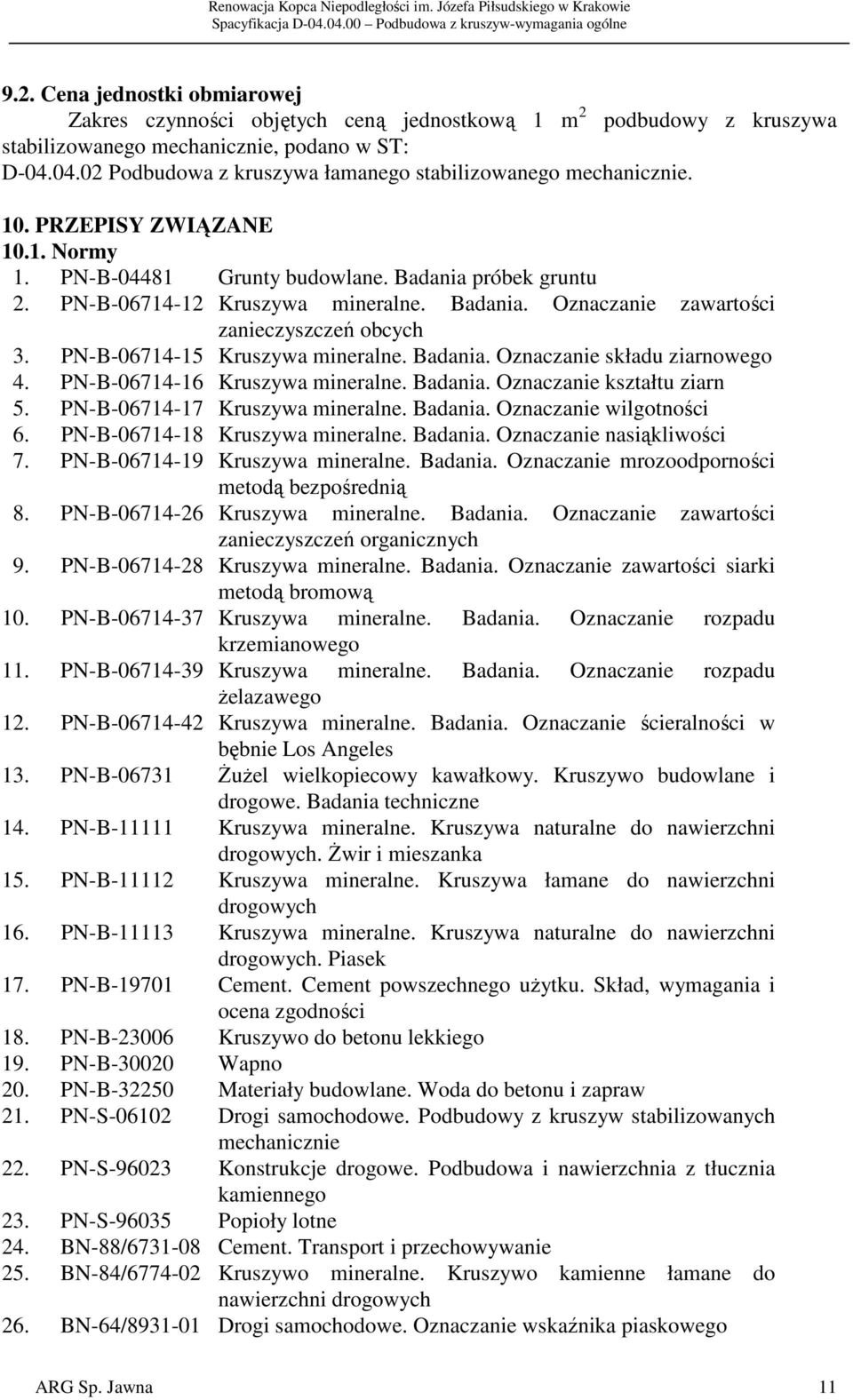 -15 Kruszywa mineralne. Badania. Oznaczanie składu ziarnowego 4. -16 Kruszywa mineralne. Badania. Oznaczanie kształtu ziarn 5. -17 Kruszywa mineralne. Badania. Oznaczanie wilgotności 6.