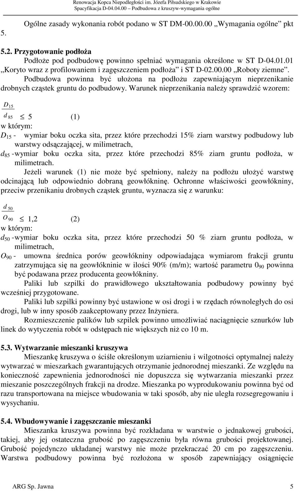 Warunek nieprzenikania należy sprawdzić wzorem: D 15 d 85 5 (1) w którym: D 15 - wymiar boku oczka sita, przez które przechodzi 15% ziarn warstwy podbudowy lub warstwy odsączającej, w milimetrach, d