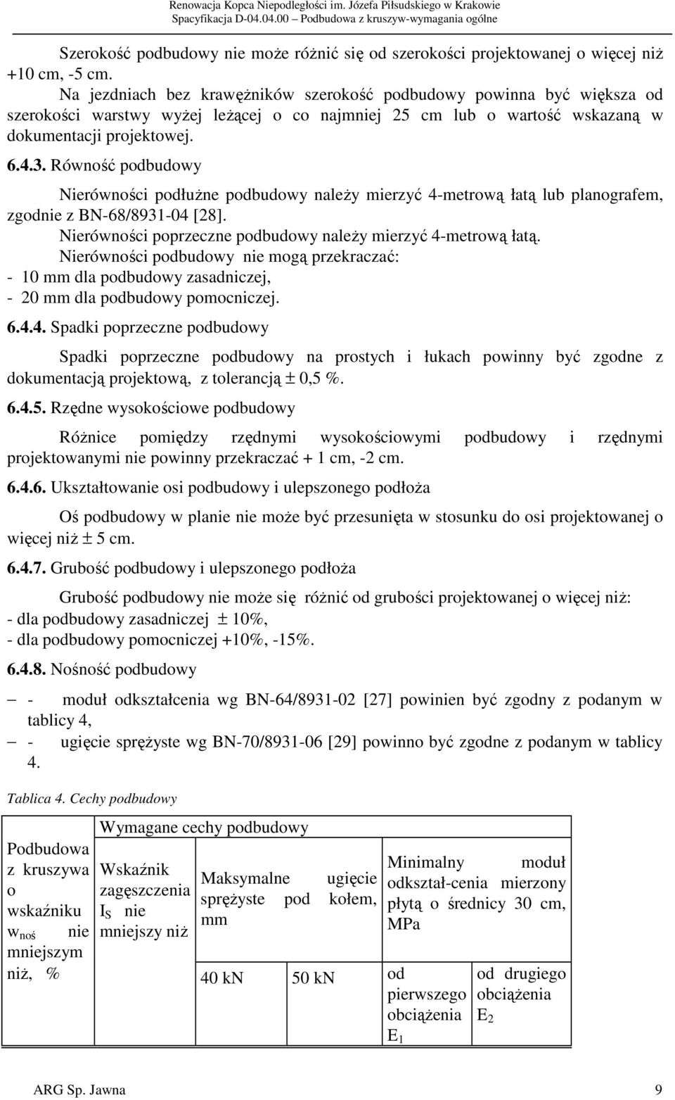 Równość podbudowy Nierówności podłużne podbudowy należy mierzyć 4-metrową łatą lub planografem, zgodnie z BN-68/8931-04 [28]. Nierówności poprzeczne podbudowy należy mierzyć 4-metrową łatą.