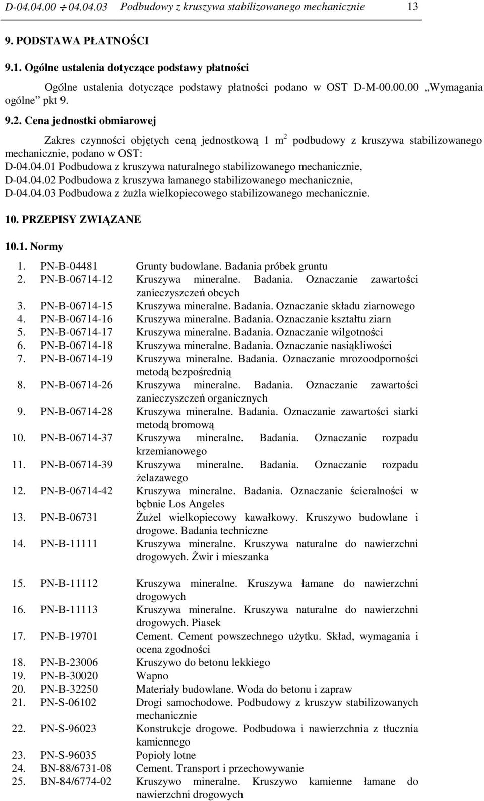 04.01 Podbudowa z kruszywa naturalnego stabilizowanego mechanicznie, D-04.04.02 Podbudowa z kruszywa łamanego stabilizowanego mechanicznie, D-04.04.03 Podbudowa z żużla wielkopiecowego stabilizowanego mechanicznie.